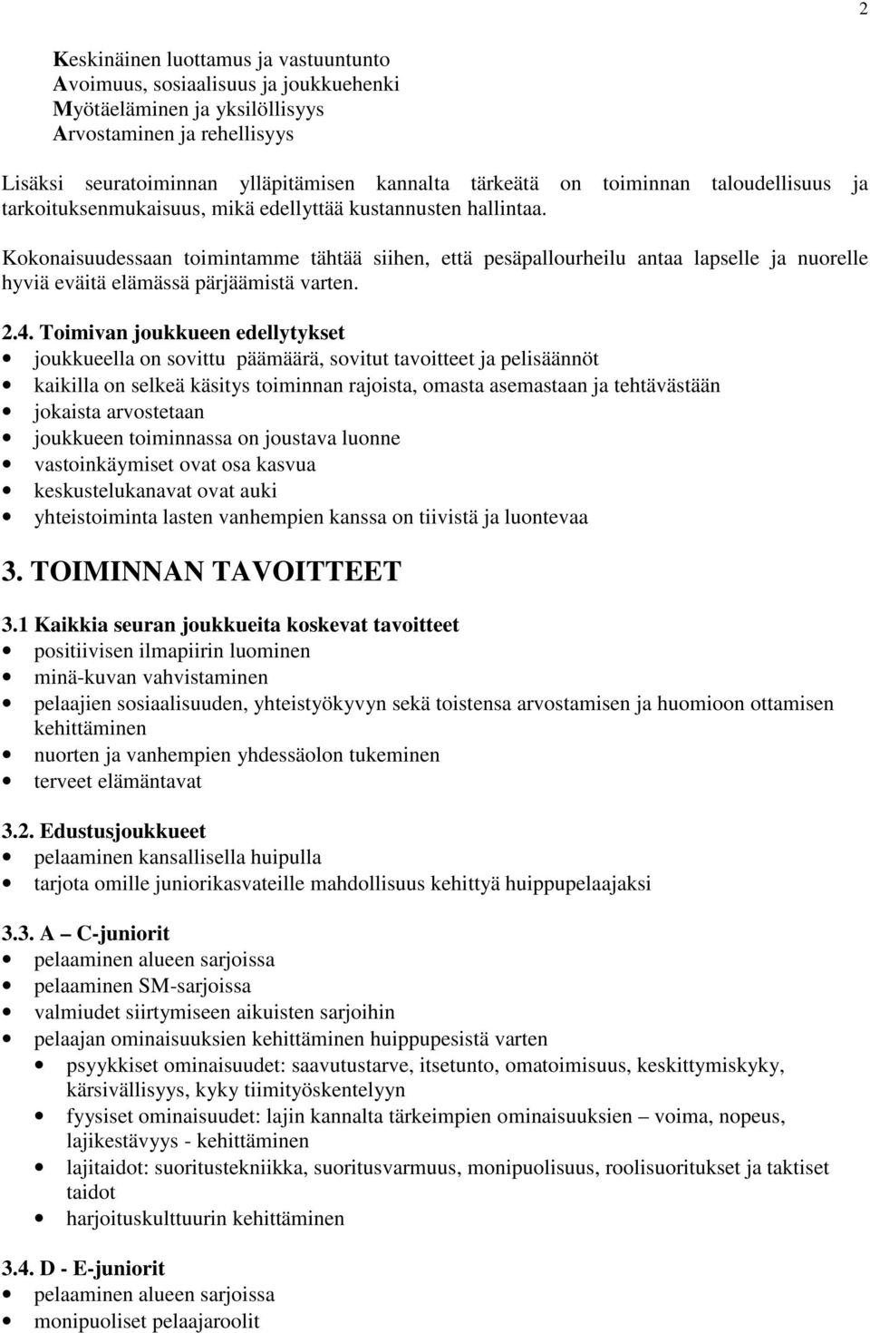 Kokonaisuudessaan toimintamme tähtää siihen, että pesäpallourheilu antaa lapselle ja nuorelle hyviä eväitä elämässä pärjäämistä varten. 2.4.