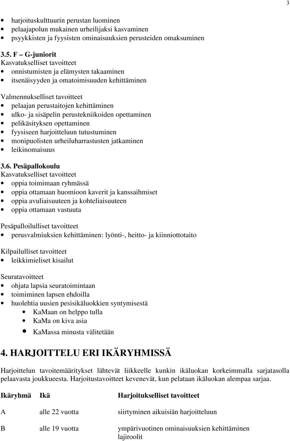 sisäpelin perustekniikoiden opettaminen pelikäsityksen opettaminen fyysiseen harjoitteluun tutustuminen monipuolisten urheiluharrastusten jatkaminen leikinomaisuus 3.6.