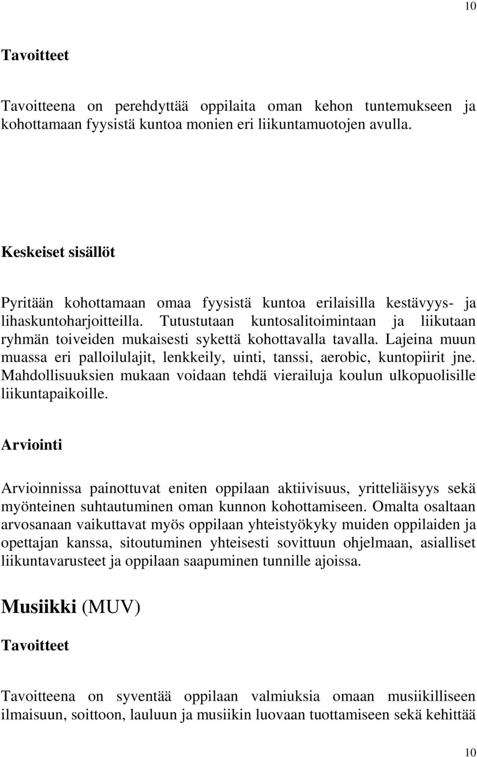 Lajeina muun muassa eri palloilulajit, lenkkeily, uinti, tanssi, aerobic, kuntopiirit jne. Mahdollisuuksien mukaan voidaan tehdä vierailuja koulun ulkopuolisille liikuntapaikoille.