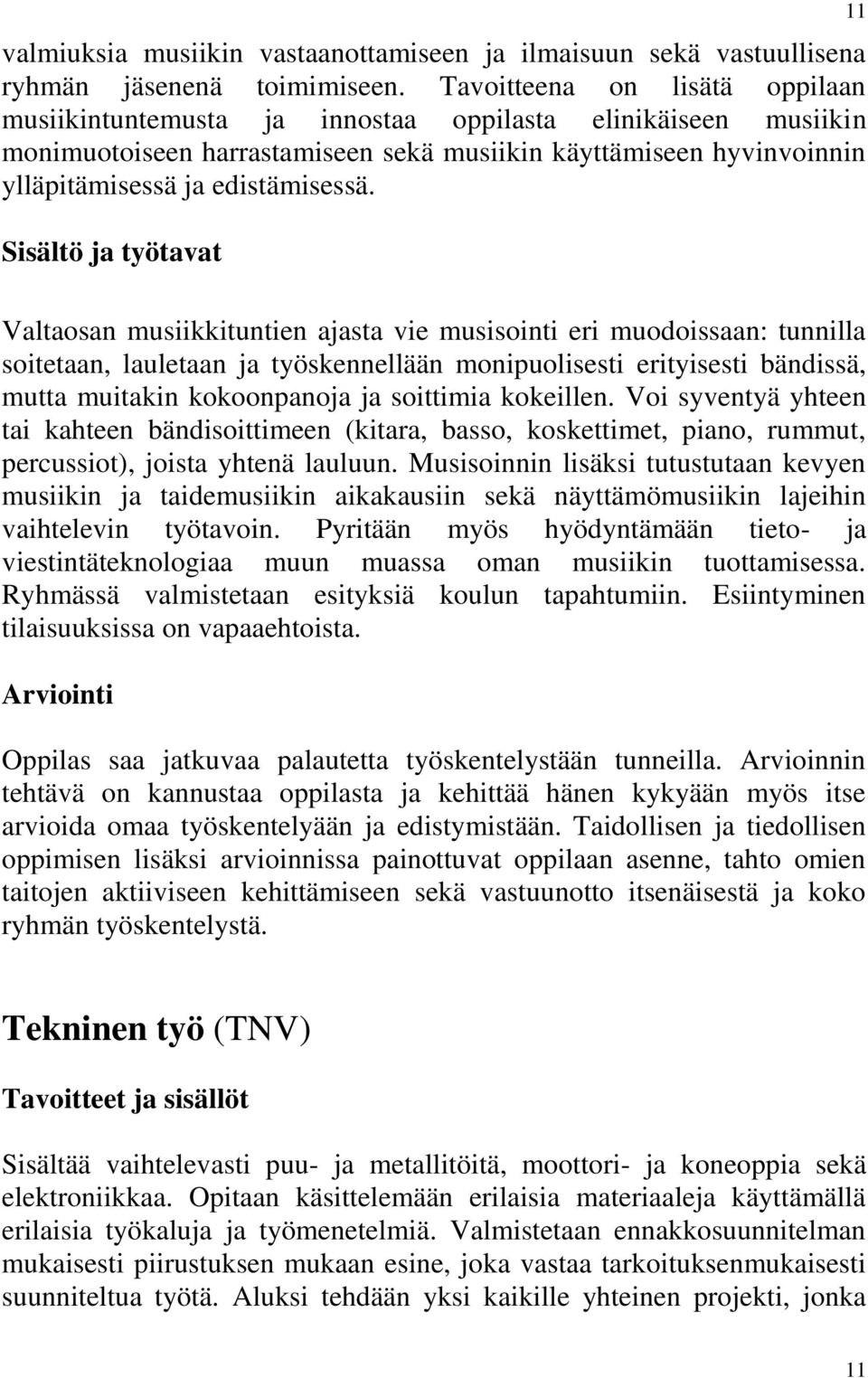 Sisältö ja työtavat 11 Valtaosan musiikkituntien ajasta vie musisointi eri muodoissaan: tunnilla soitetaan, lauletaan ja työskennellään monipuolisesti erityisesti bändissä, mutta muitakin