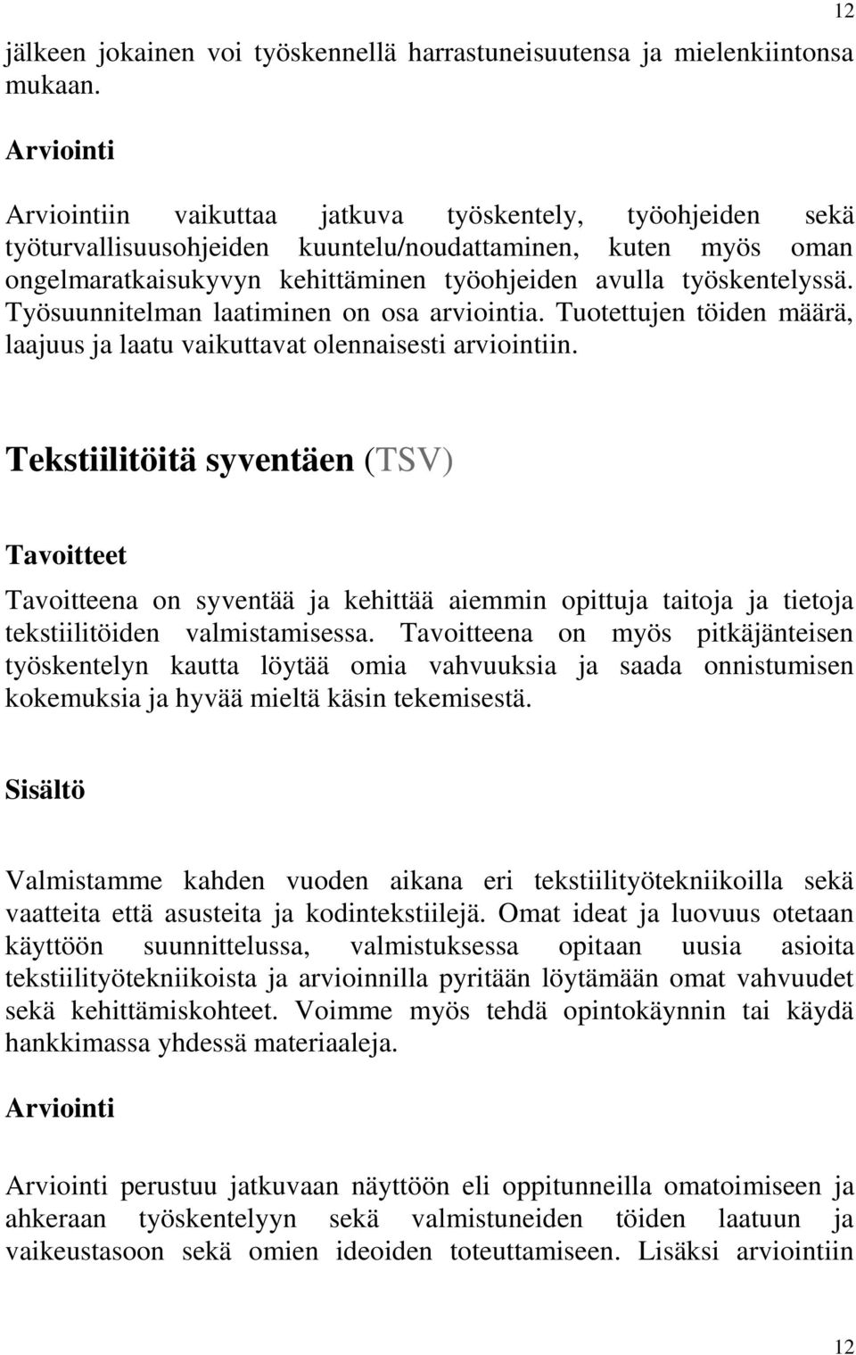Työsuunnitelman laatiminen on osa arviointia. Tuotettujen töiden määrä, laajuus ja laatu vaikuttavat olennaisesti arviointiin.