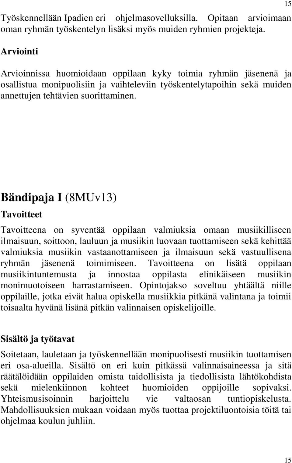 15 Bändipaja I (8MUv13) Tavoitteena on syventää oppilaan valmiuksia omaan musiikilliseen ilmaisuun, soittoon, lauluun ja musiikin luovaan tuottamiseen sekä kehittää valmiuksia musiikin