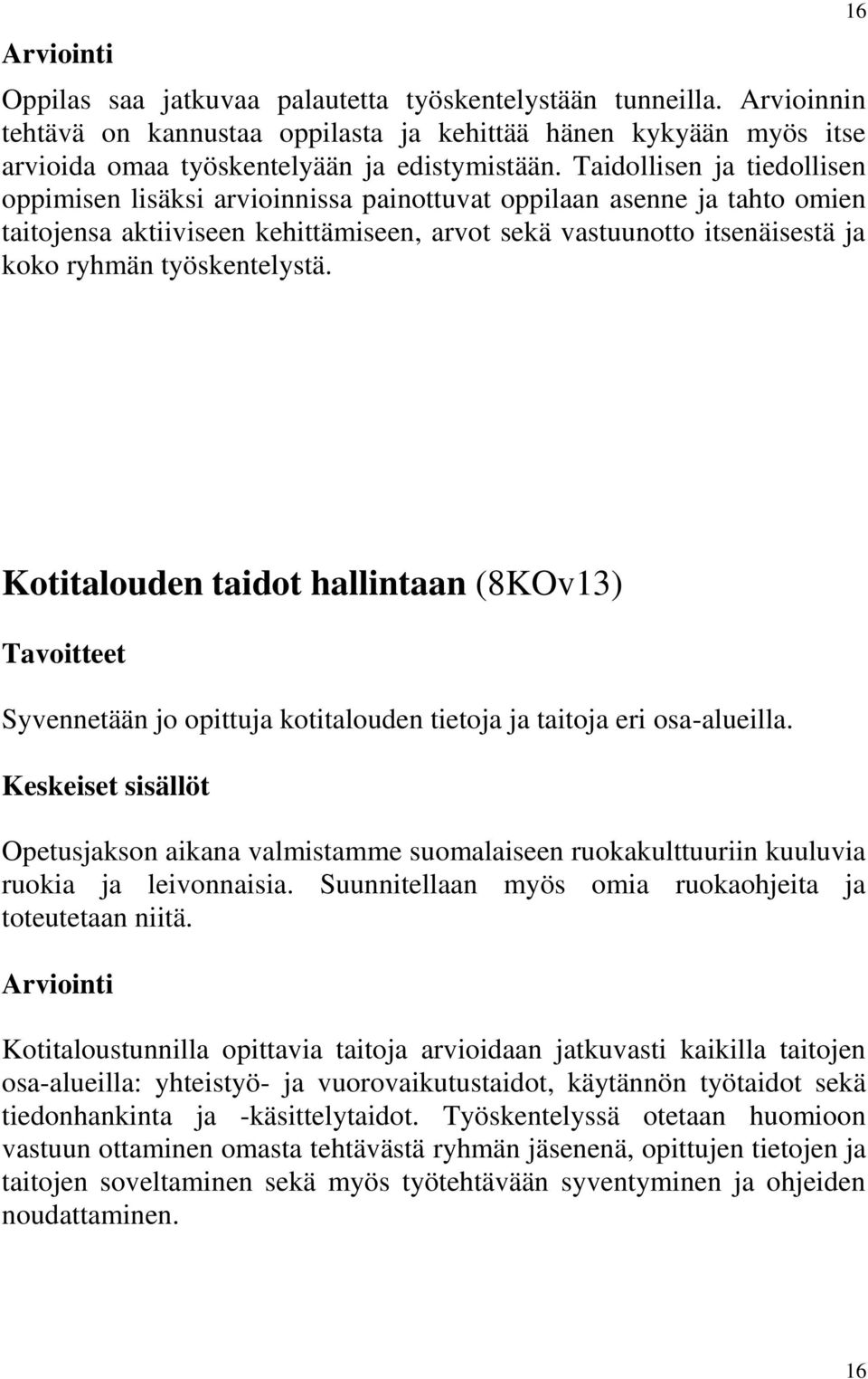työskentelystä. 16 Kotitalouden taidot hallintaan (8KOv13) Syvennetään jo opittuja kotitalouden tietoja ja taitoja eri osa-alueilla.