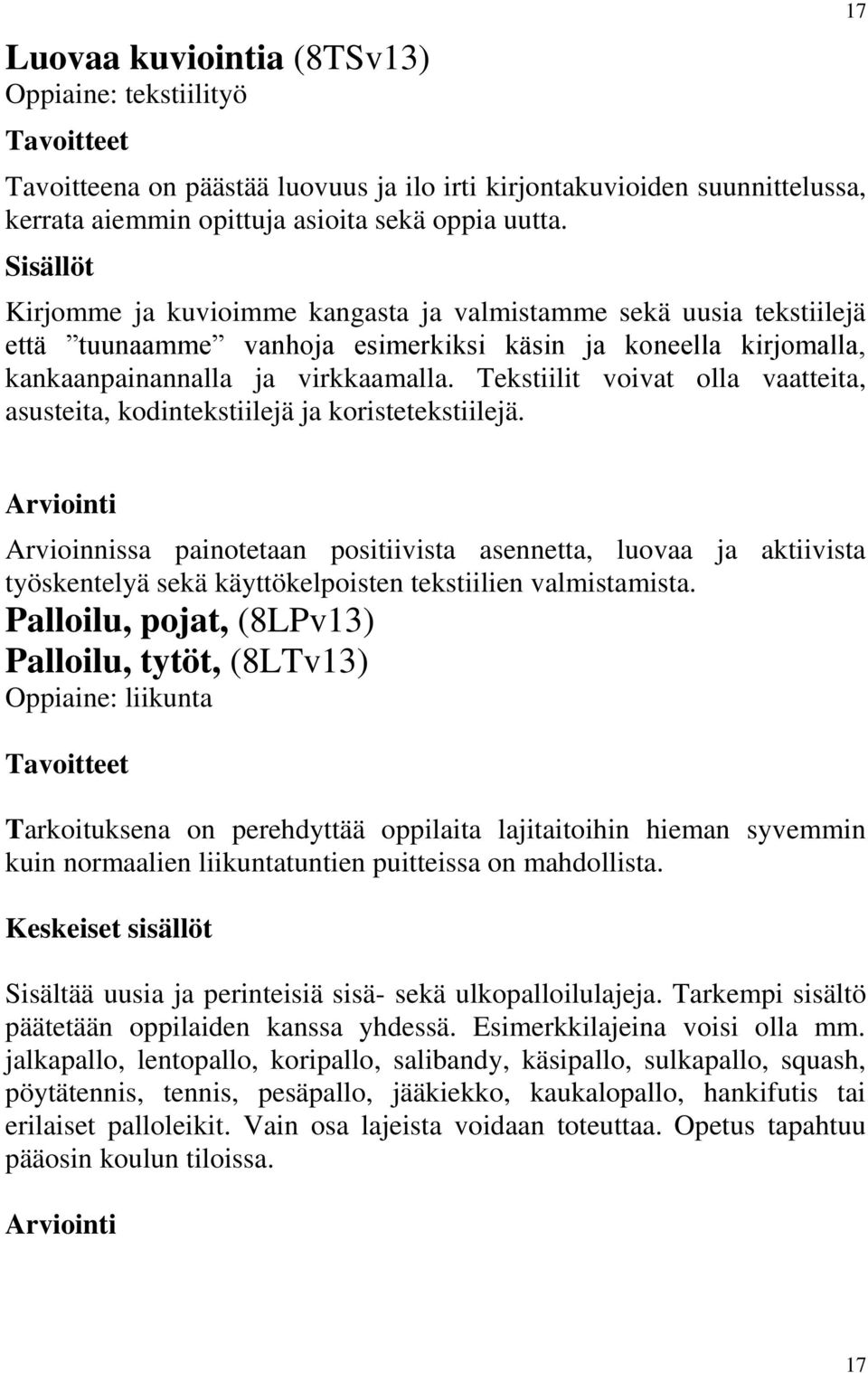 Tekstiilit voivat olla vaatteita, asusteita, kodintekstiilejä ja koristetekstiilejä.