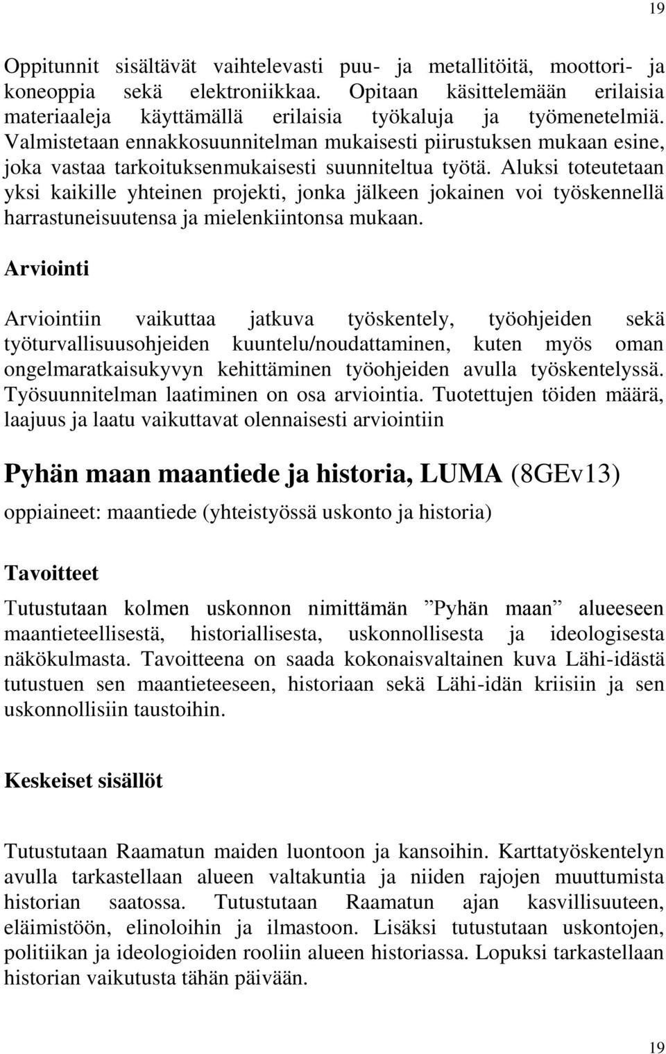 Aluksi toteutetaan yksi kaikille yhteinen projekti, jonka jälkeen jokainen voi työskennellä harrastuneisuutensa ja mielenkiintonsa mukaan.