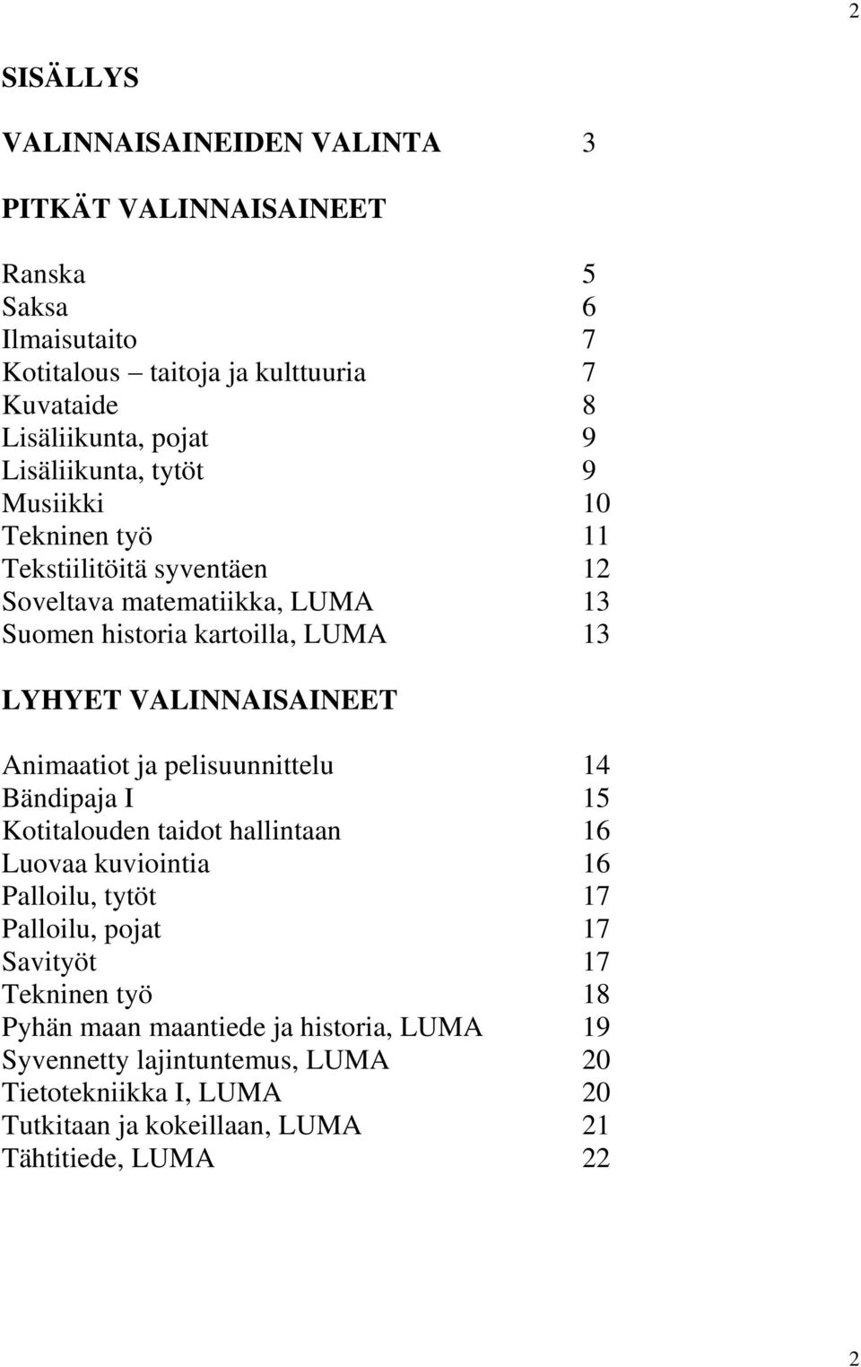 VALINNAISAINEET Animaatiot ja pelisuunnittelu 14 Bändipaja I 15 Kotitalouden taidot hallintaan 16 Luovaa kuviointia 16 Palloilu, tytöt 17 Palloilu, pojat 17
