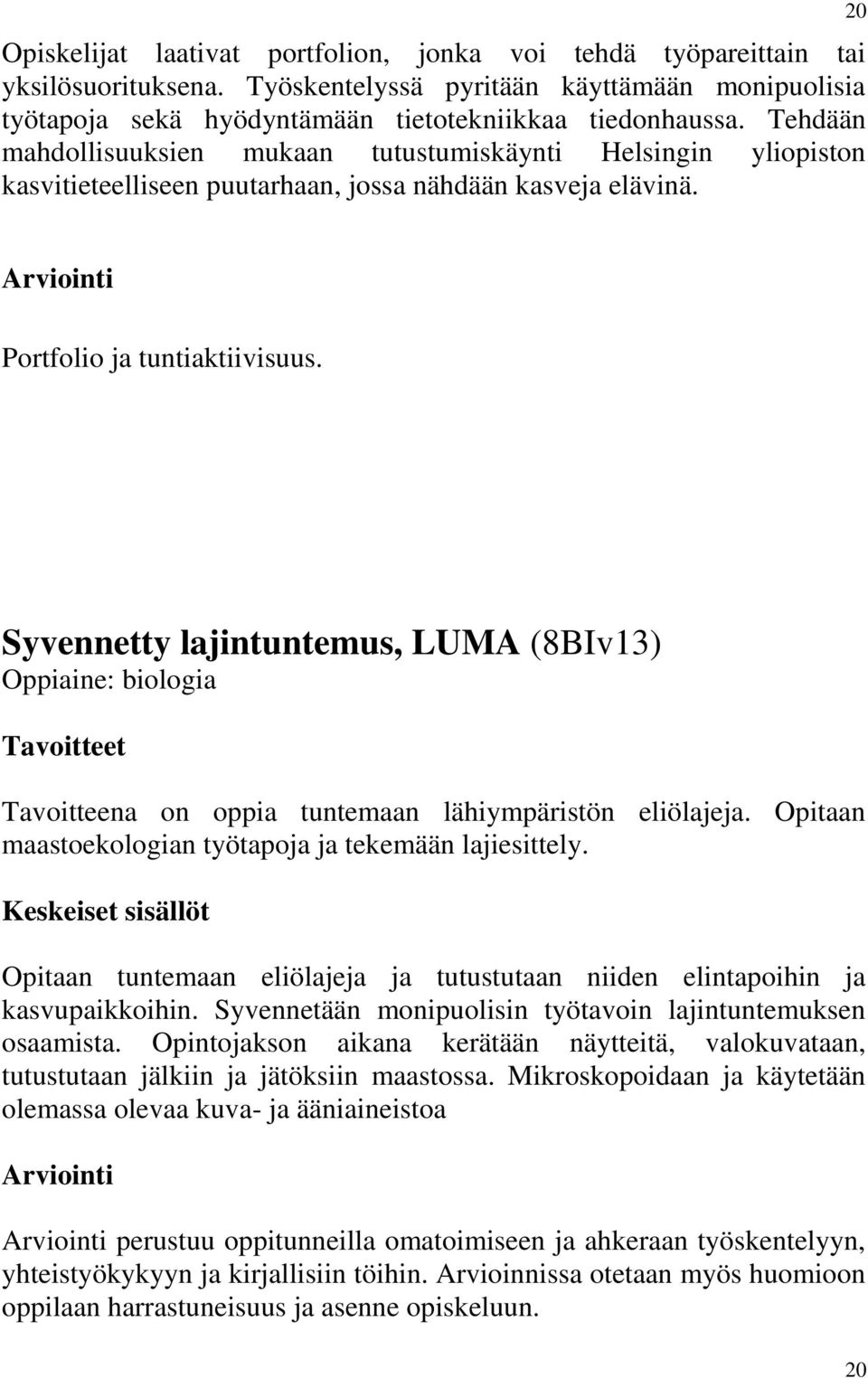 Syvennetty lajintuntemus, LUMA (8BIv13) Oppiaine: biologia Tavoitteena on oppia tuntemaan lähiympäristön eliölajeja. Opitaan maastoekologian työtapoja ja tekemään lajiesittely.