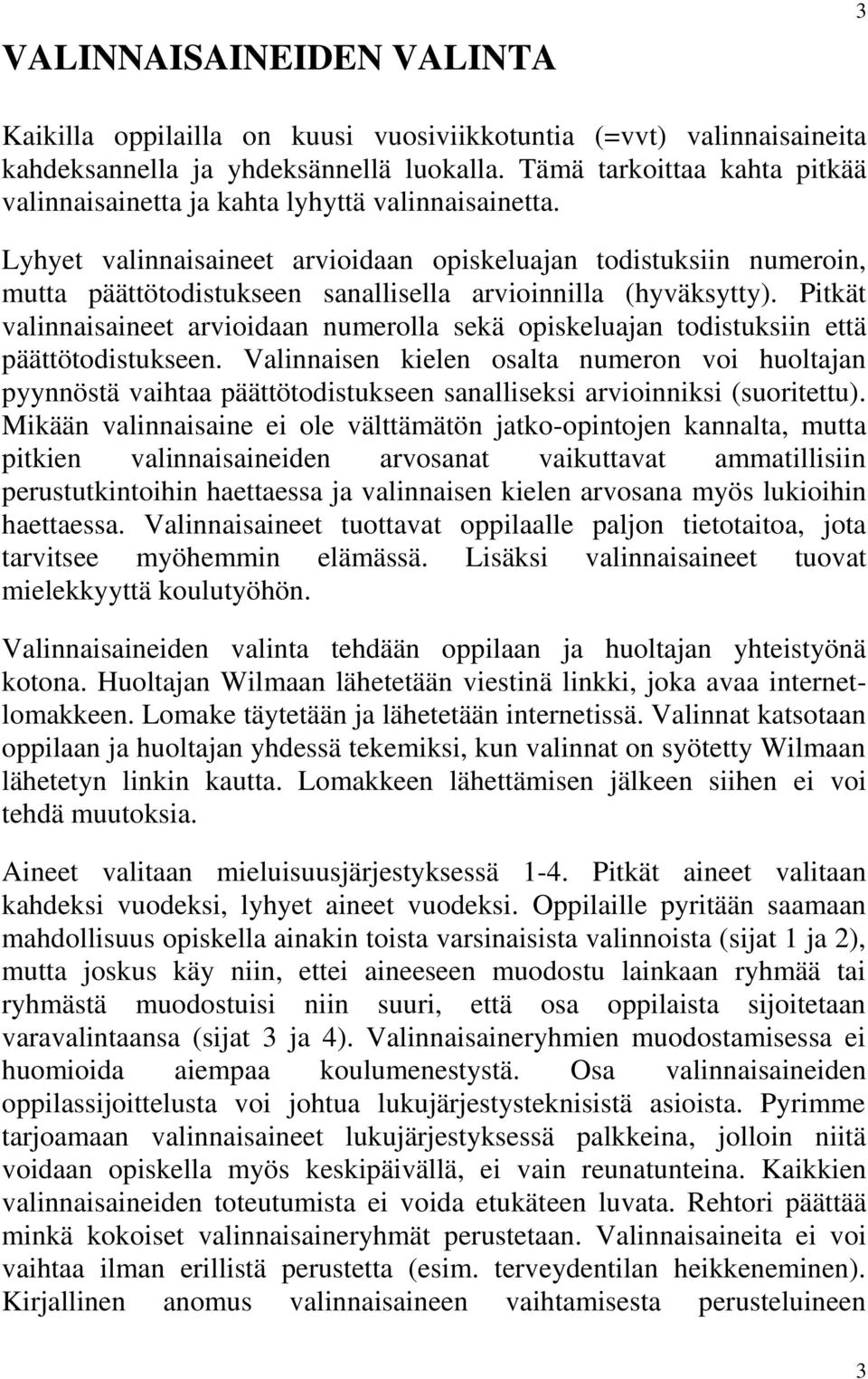 Lyhyet valinnaisaineet arvioidaan opiskeluajan todistuksiin numeroin, mutta päättötodistukseen sanallisella arvioinnilla (hyväksytty).