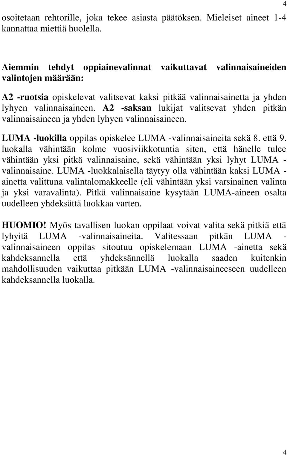 A2 -saksan lukijat valitsevat yhden pitkän valinnaisaineen ja yhden lyhyen valinnaisaineen. LUMA -luokilla oppilas opiskelee LUMA -valinnaisaineita sekä 8. että 9.