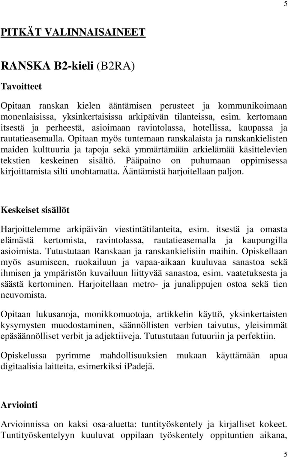 Opitaan myös tuntemaan ranskalaista ja ranskankielisten maiden kulttuuria ja tapoja sekä ymmärtämään arkielämää käsittelevien tekstien keskeinen sisältö.