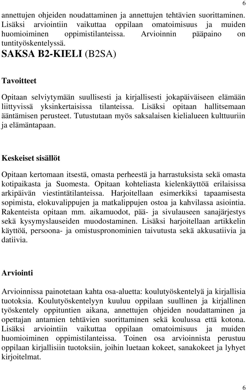 Lisäksi opitaan hallitsemaan ääntämisen perusteet. Tutustutaan myös saksalaisen kielialueen kulttuuriin ja elämäntapaan.