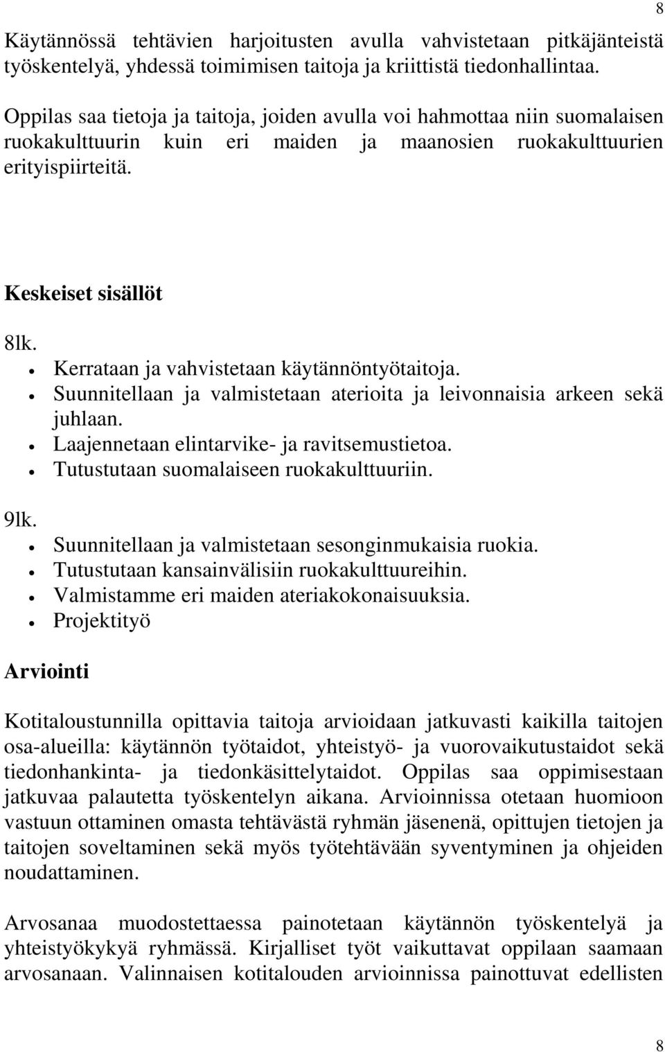 Kerrataan ja vahvistetaan käytännöntyötaitoja. Suunnitellaan ja valmistetaan aterioita ja leivonnaisia arkeen sekä juhlaan. Laajennetaan elintarvike- ja ravitsemustietoa.