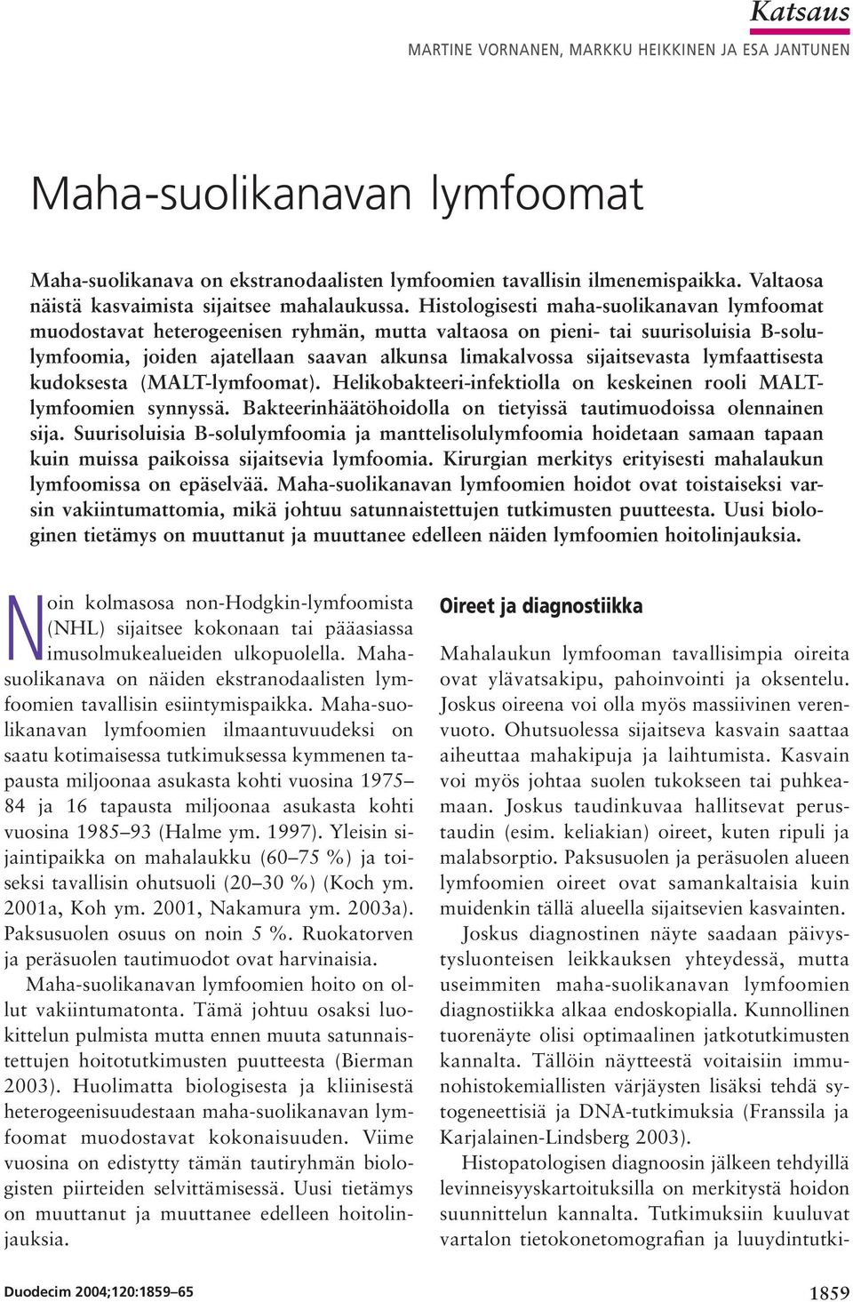 lymfaattisesta kudoksesta (MALT-lymfoomat). Helikobakteeri-infektiolla on keskeinen rooli MALTlymfoomien synnyssä. Bakteerinhäätöhoidolla on tietyissä tautimuodoissa olennainen sija.