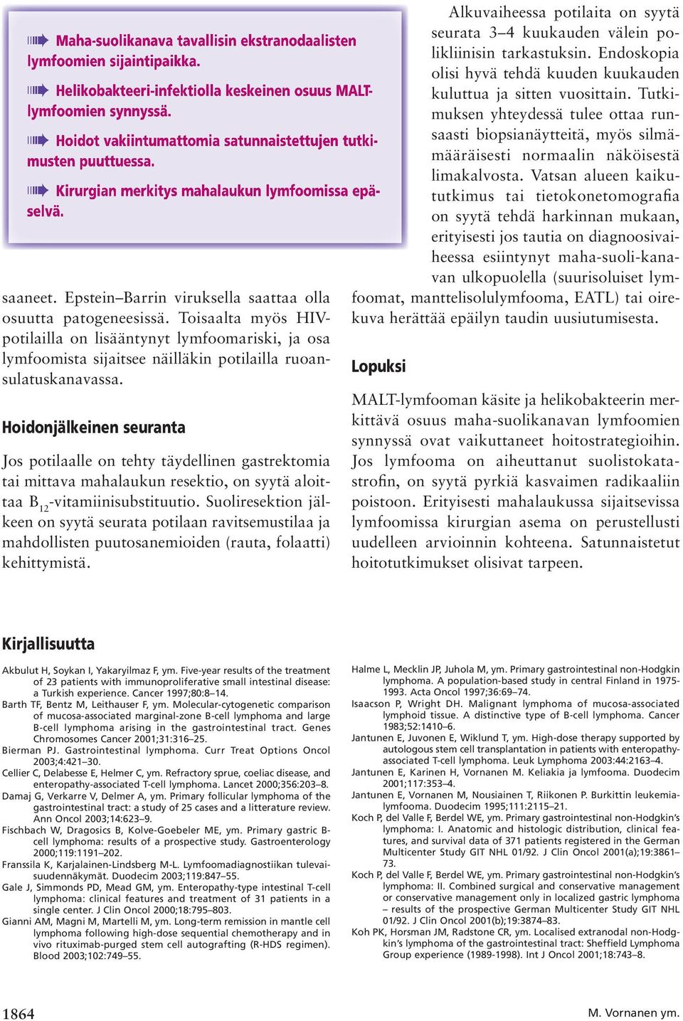 Toisaalta myös HIVpotilailla on lisääntynyt lymfoomariski, ja osa lymfoomista sijaitsee näilläkin potilailla ruoansulatuskanavassa.