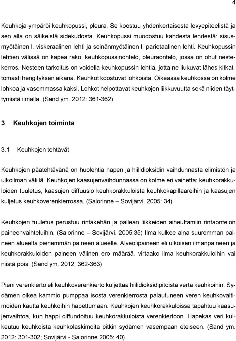 Nesteen tarkoitus on voidella keuhkopussin lehtiä, jotta ne liukuvat lähes kitkattomasti hengityksen aikana. Keuhkot koostuvat lohkoista. Oikeassa keuhkossa on kolme lohkoa ja vasemmassa kaksi.