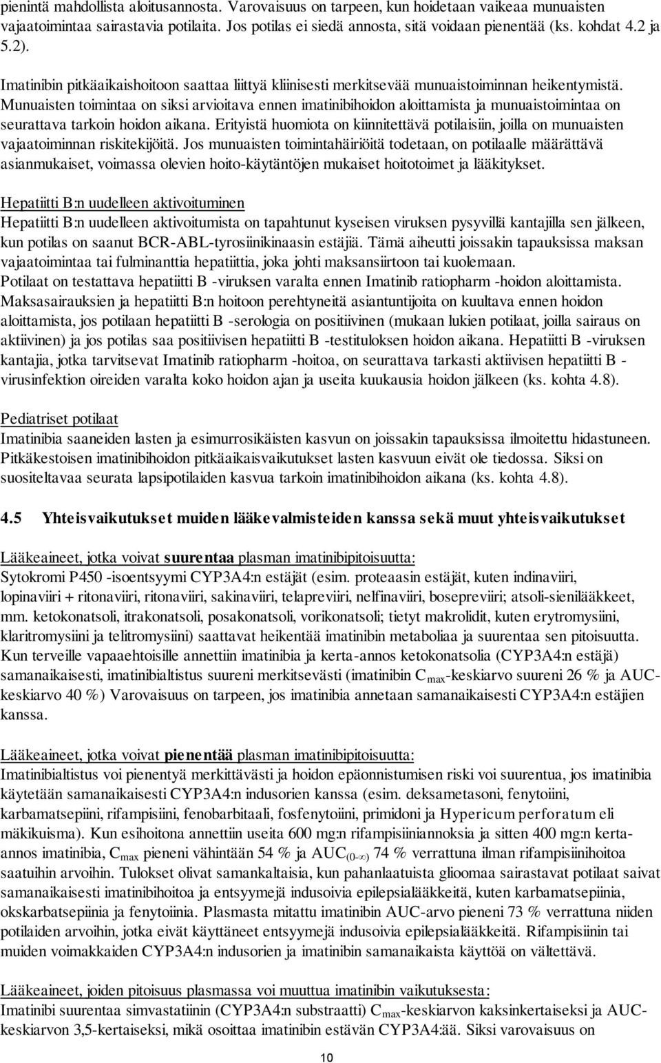 Munuaisten toimintaa on siksi arvioitava ennen imatinibihoidon aloittamista ja munuaistoimintaa on seurattava tarkoin hoidon aikana.