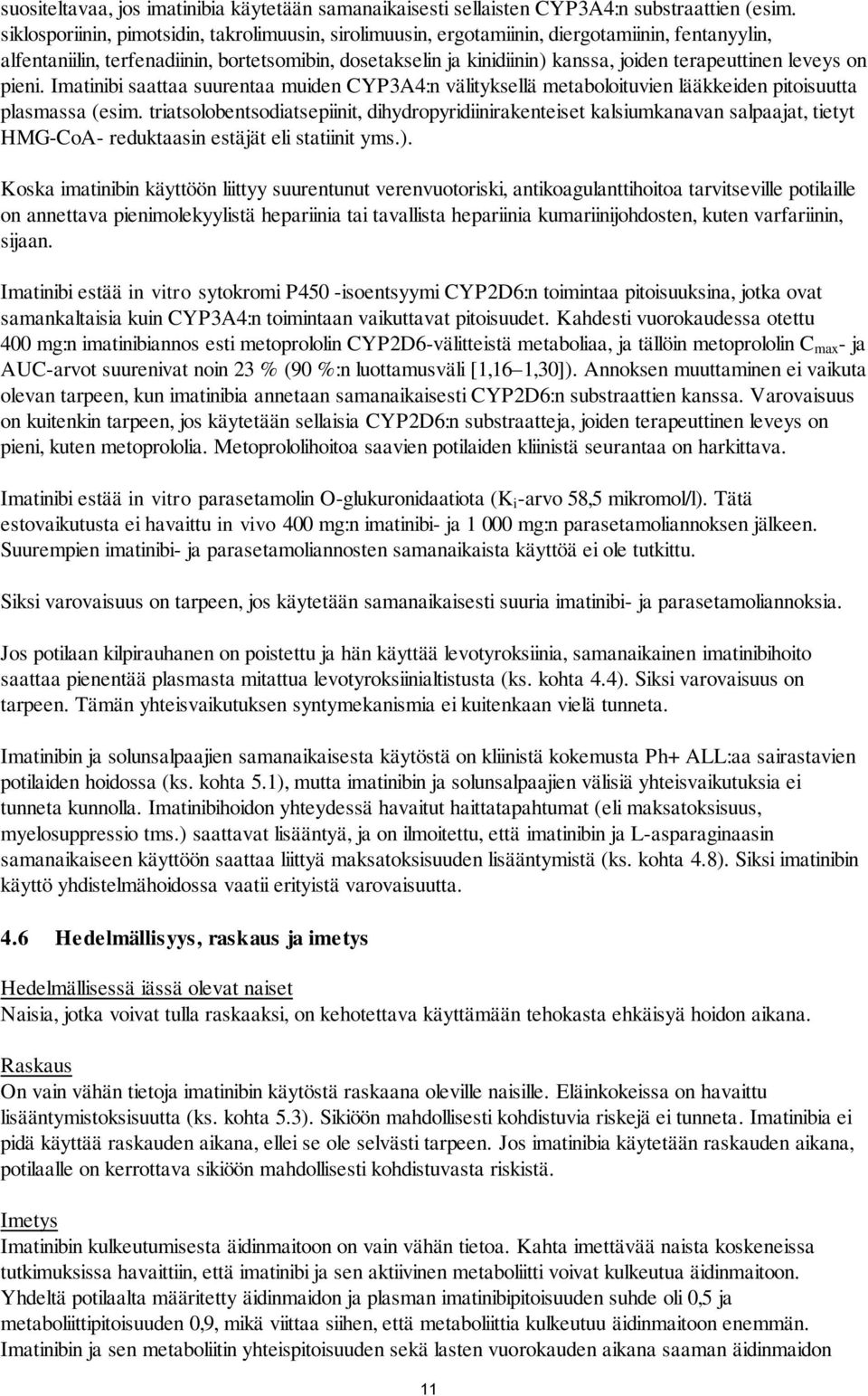 terapeuttinen leveys on pieni. Imatinibi saattaa suurentaa muiden CYP3A4:n välityksellä metaboloituvien lääkkeiden pitoisuutta plasmassa (esim.