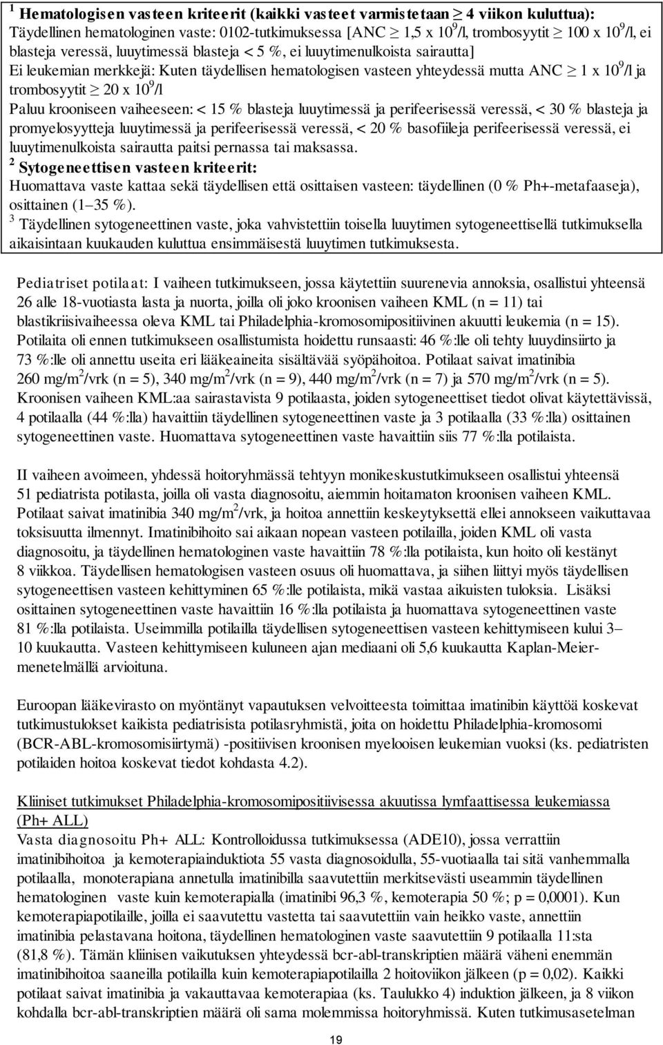 krooniseen vaiheeseen: < 15 % blasteja luuytimessä ja perifeerisessä veressä, < 30 % blasteja ja promyelosyytteja luuytimessä ja perifeerisessä veressä, < 20 % basofiileja perifeerisessä veressä, ei