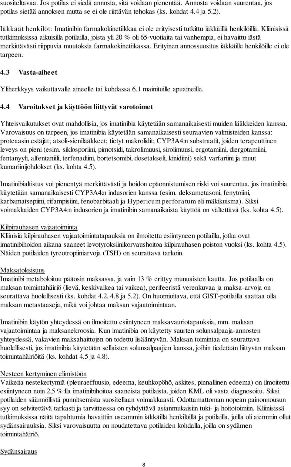 Kliinisissä tutkimuksissa aikuisilla potilailla, joista yli 20 % oli 65-vuotiaita tai vanhempia, ei havaittu iästä merkittävästi riippuvia muutoksia farmakokinetiikassa.