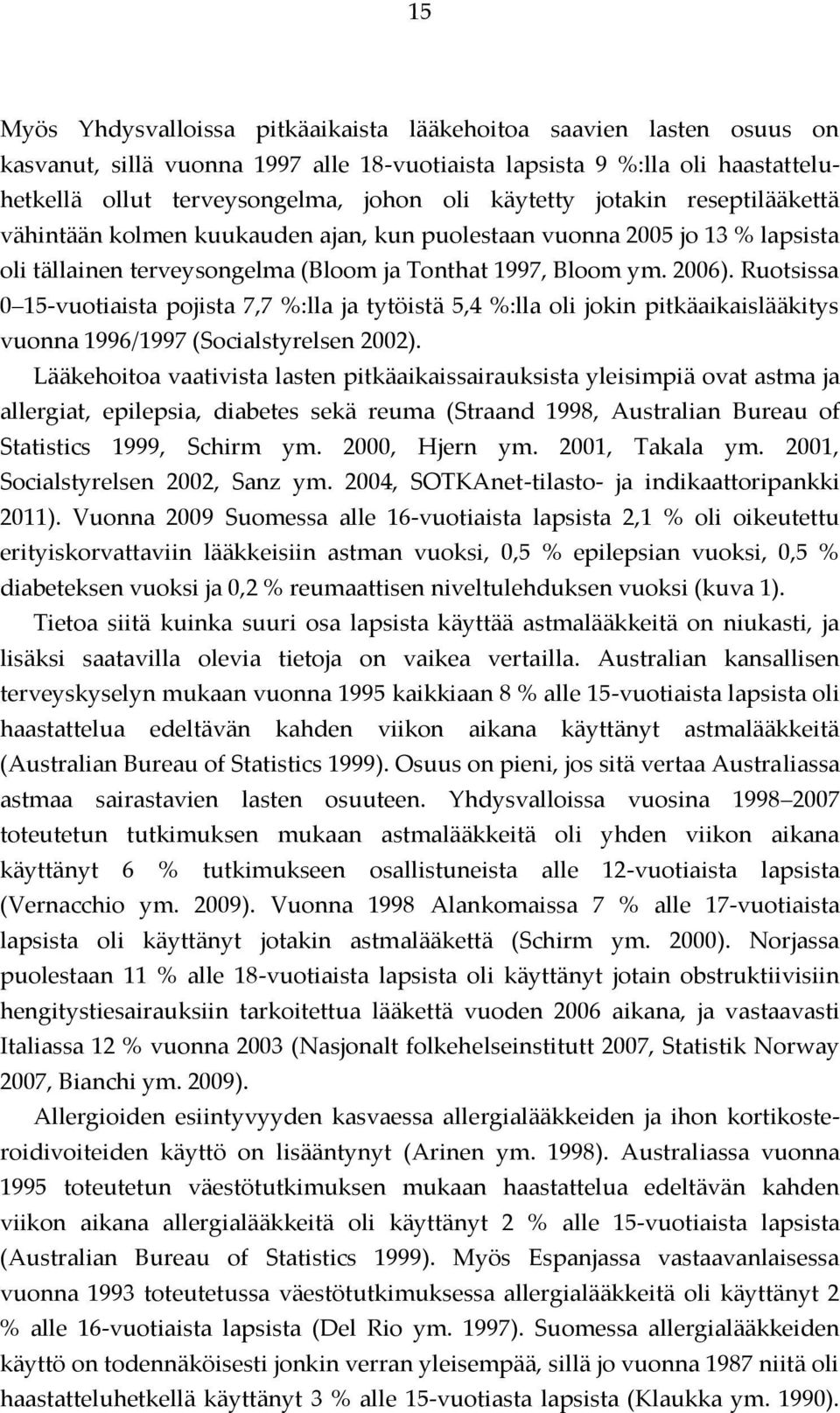 Ruotsissa 0 15-vuotiaista pojista 7,7 %:lla ja tytöistä 5,4 %:lla oli jokin pitkäaikaislääkitys vuonna 1996/1997 (Socialstyrelsen 2002).