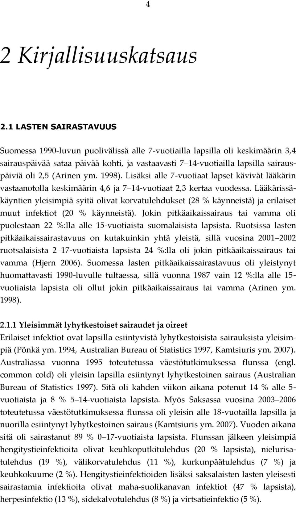 (Arinen ym. 1998). Lisäksi alle 7-vuotiaat lapset kävivät lääkärin vastaanotolla keskimäärin 4,6 ja 7 14-vuotiaat 2,3 kertaa vuodessa.