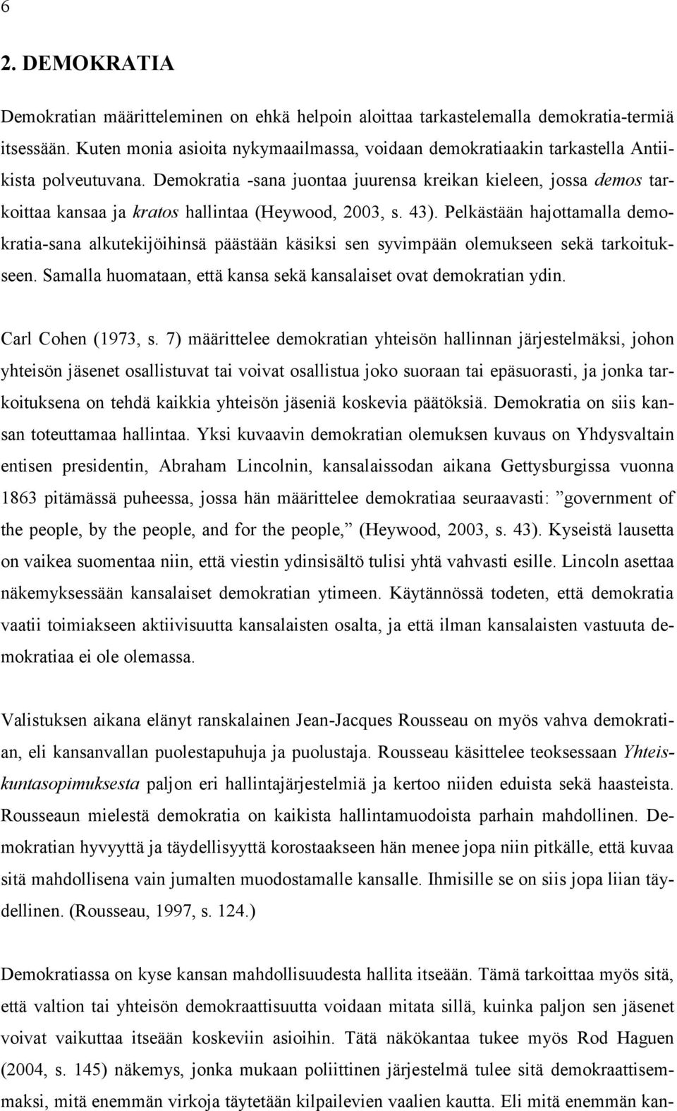 Demokratia -sana juontaa juurensa kreikan kieleen, jossa demos tarkoittaa kansaa ja kratos hallintaa (Heywood, 2003, s. 43).