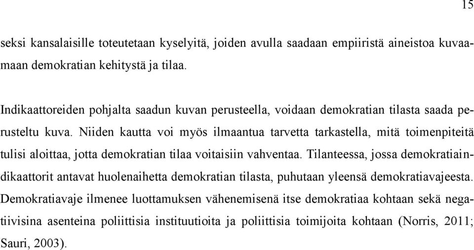 Niiden kautta voi myös ilmaantua tarvetta tarkastella, mitä toimenpiteitä tulisi aloittaa, jotta demokratian tilaa voitaisiin vahventaa.