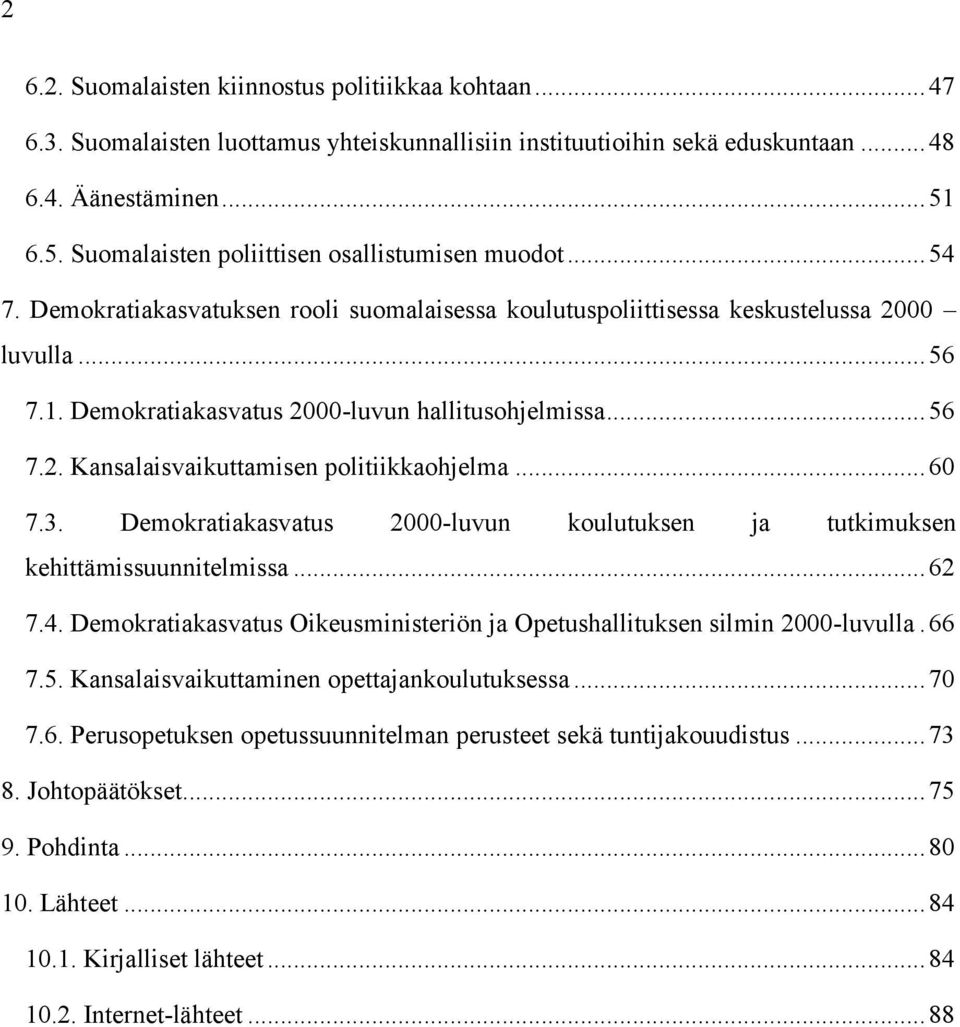 Demokratiakasvatus 2000-luvun hallitusohjelmissa... 56 7.2. Kansalaisvaikuttamisen politiikkaohjelma... 60 7.3. Demokratiakasvatus 2000-luvun koulutuksen ja tutkimuksen kehittämissuunnitelmissa... 62 7.