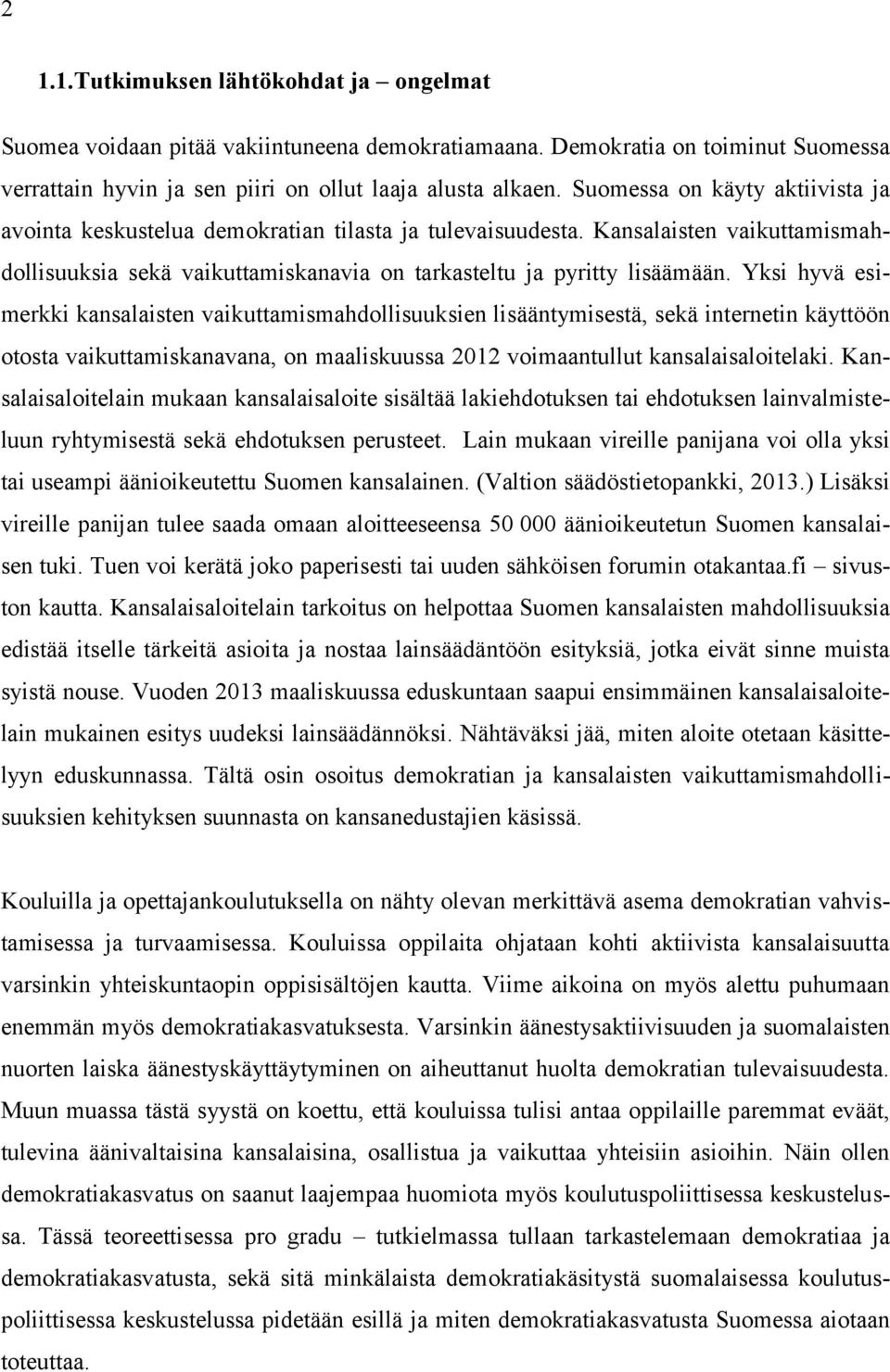 Yksi hyvä esimerkki kansalaisten vaikuttamismahdollisuuksien lisääntymisestä, sekä internetin käyttöön otosta vaikuttamiskanavana, on maaliskuussa 2012 voimaantullut kansalaisaloitelaki.