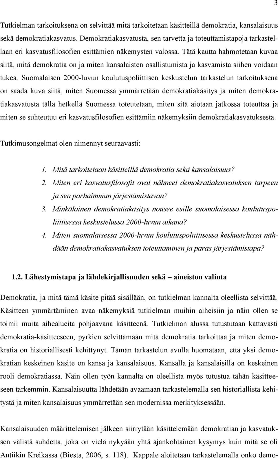 Tätä kautta hahmotetaan kuvaa siitä, mitä demokratia on ja miten kansalaisten osallistumista ja kasvamista siihen voidaan tukea.