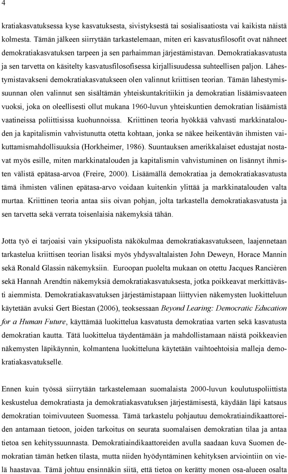 Demokratiakasvatusta ja sen tarvetta on käsitelty kasvatusfilosofisessa kirjallisuudessa suhteellisen paljon. Lähestymistavakseni demokratiakasvatukseen olen valinnut kriittisen teorian.