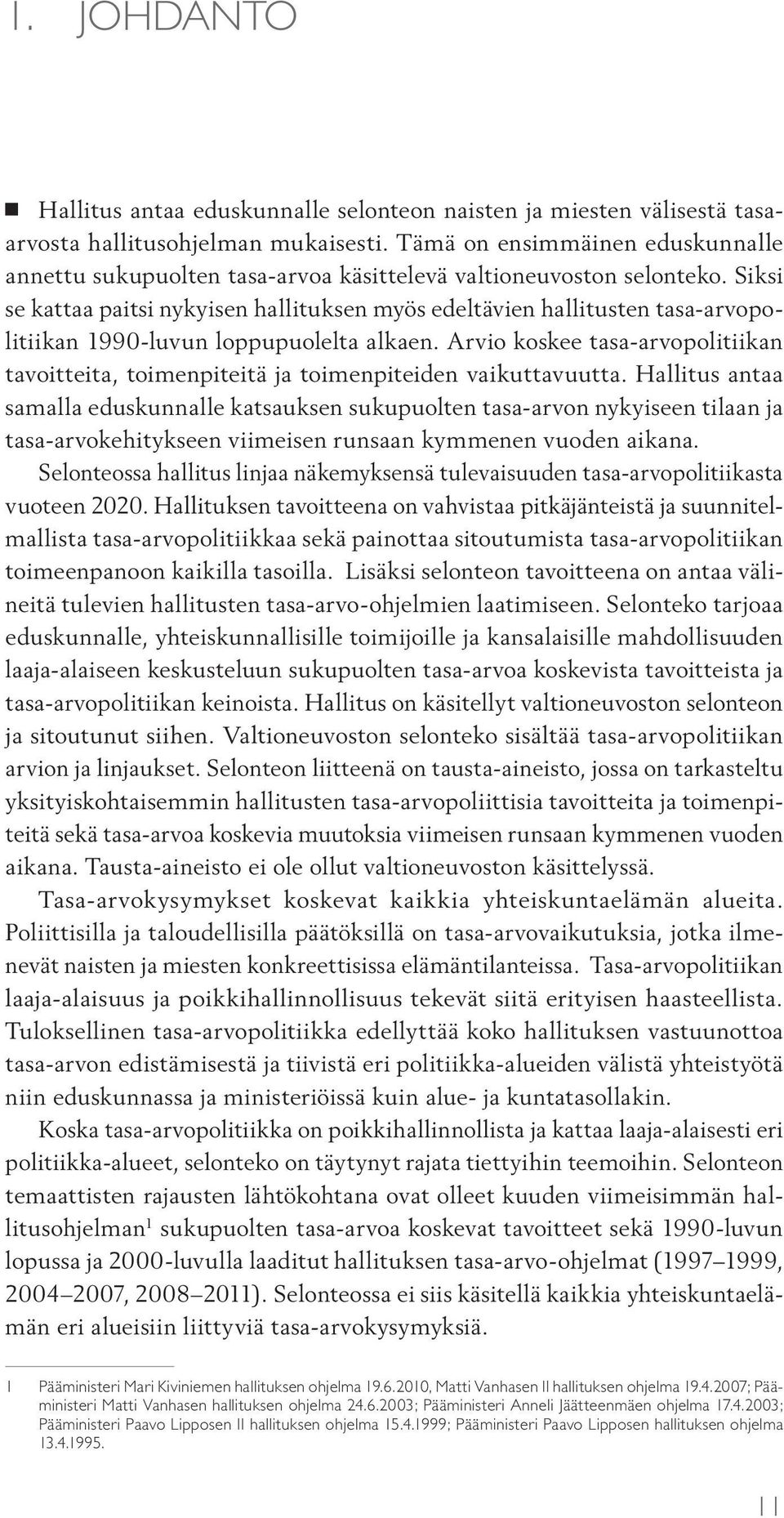 Siksi se kattaa paitsi nykyisen hallituksen myös edeltävien hallitusten tasa-arvopolitiikan 1990-luvun loppupuolelta alkaen.