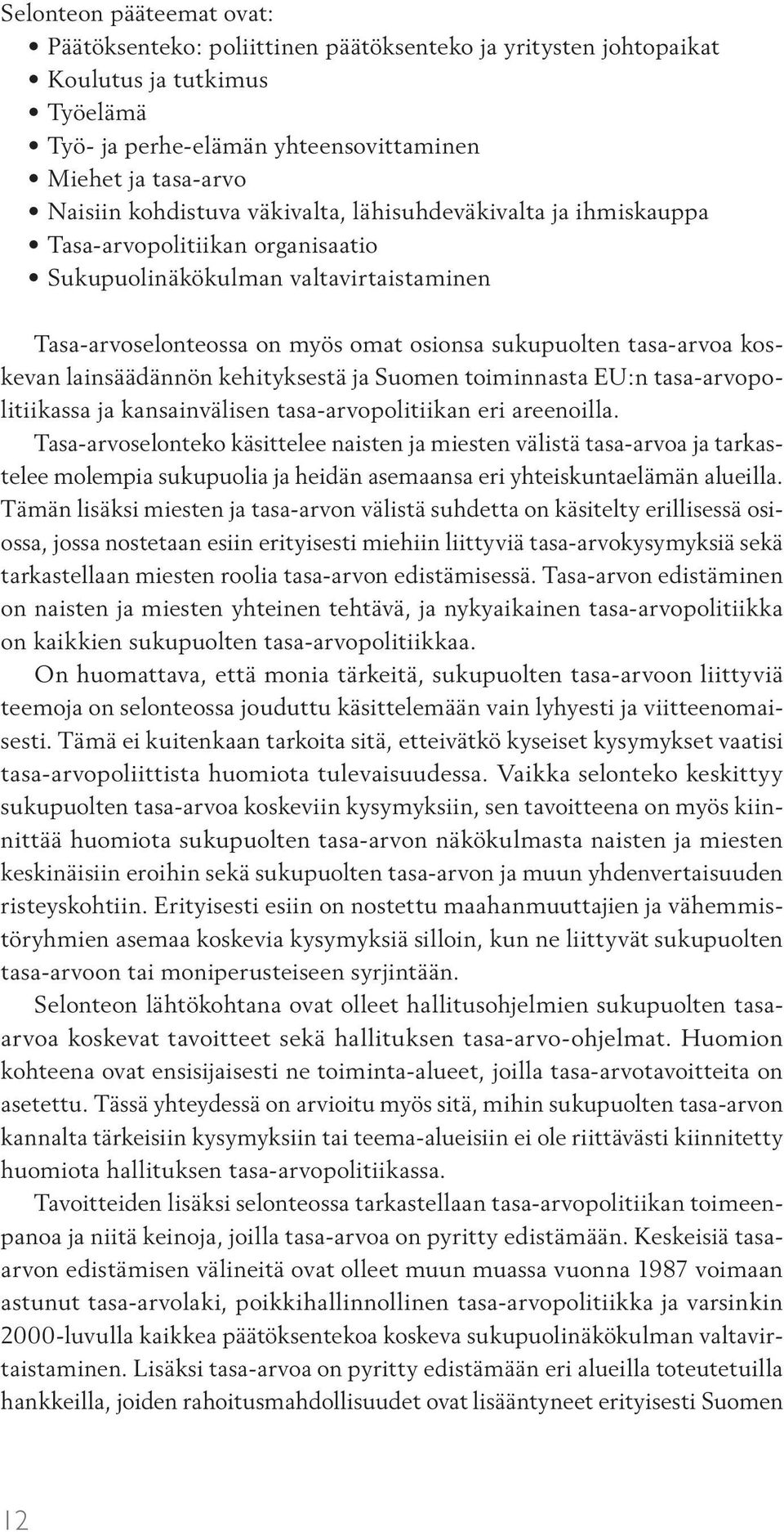 koskevan lainsäädännön kehityksestä ja Suomen toiminnasta EU:n tasa-arvopolitiikassa ja kansainvälisen tasa-arvopolitiikan eri areenoilla.