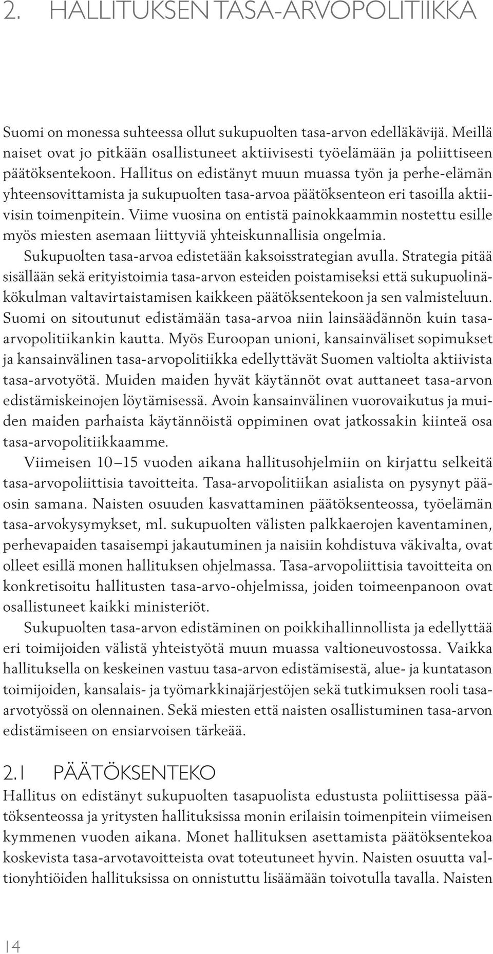 Hallitus on edistänyt muun muassa työn ja perhe-elämän yhteensovittamista ja sukupuolten tasa-arvoa päätöksenteon eri tasoilla aktiivisin toimenpitein.