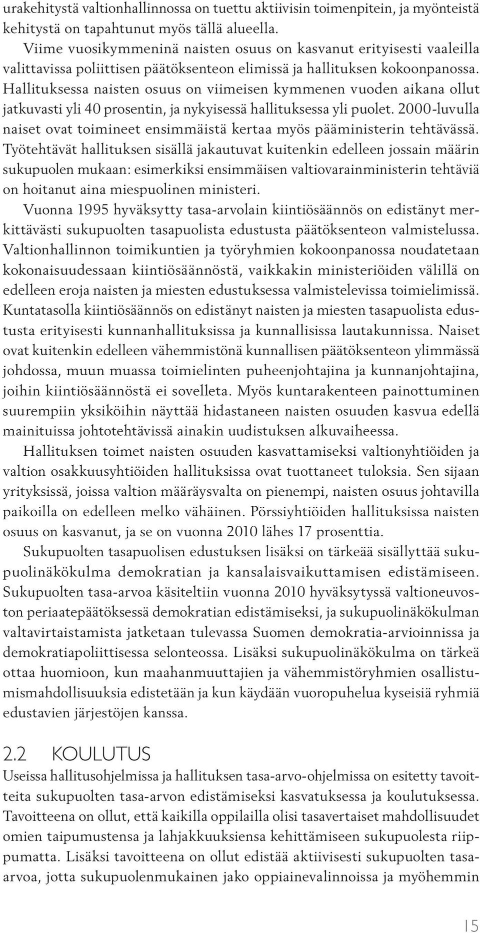 Hallituksessa naisten osuus on viimeisen kymmenen vuoden aikana ollut jatkuvasti yli 40 prosentin, ja nykyisessä hallituksessa yli puolet.