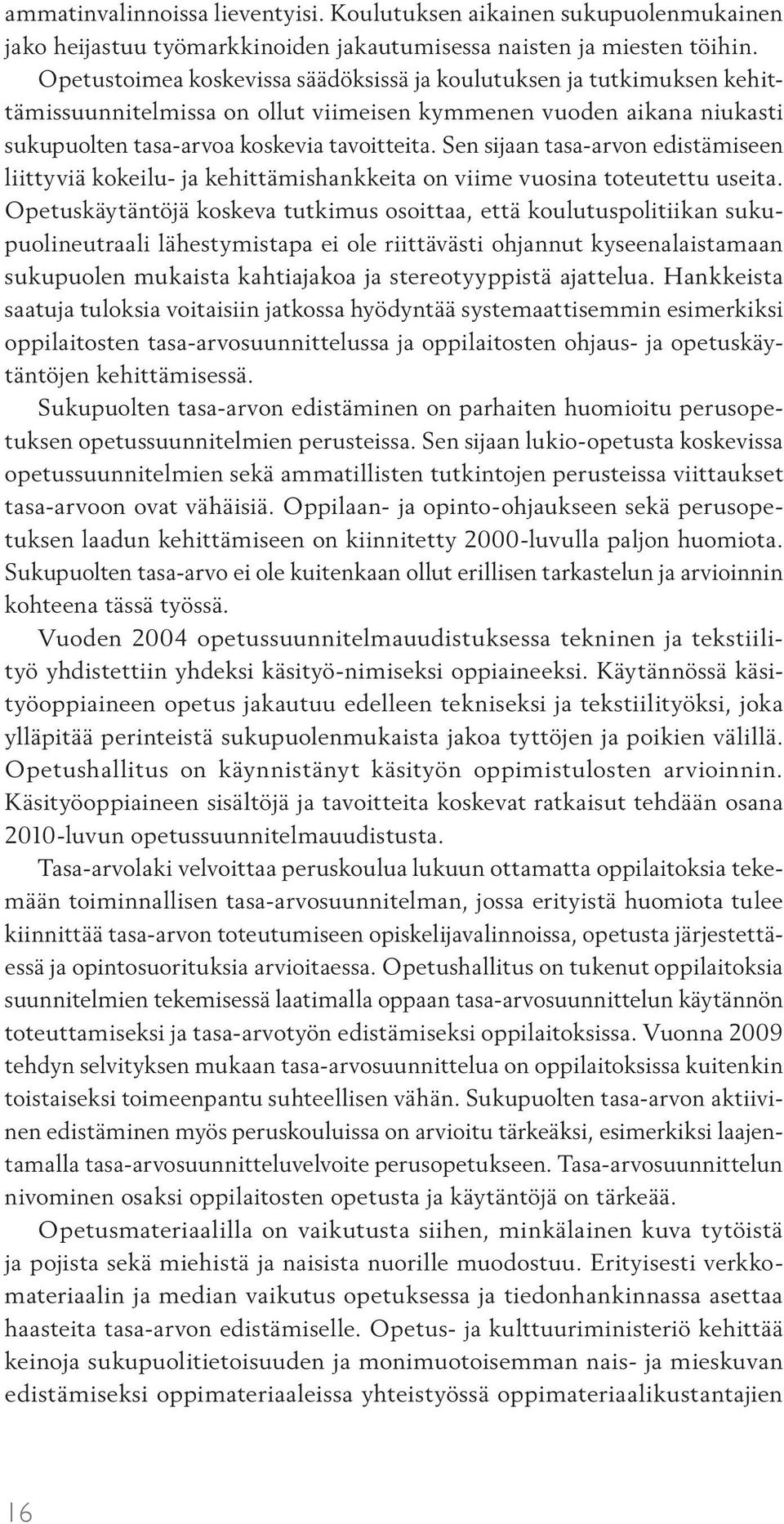 Sen sijaan tasa-arvon edistämiseen liittyviä kokeilu- ja kehittämishankkeita on viime vuosina toteutettu useita.