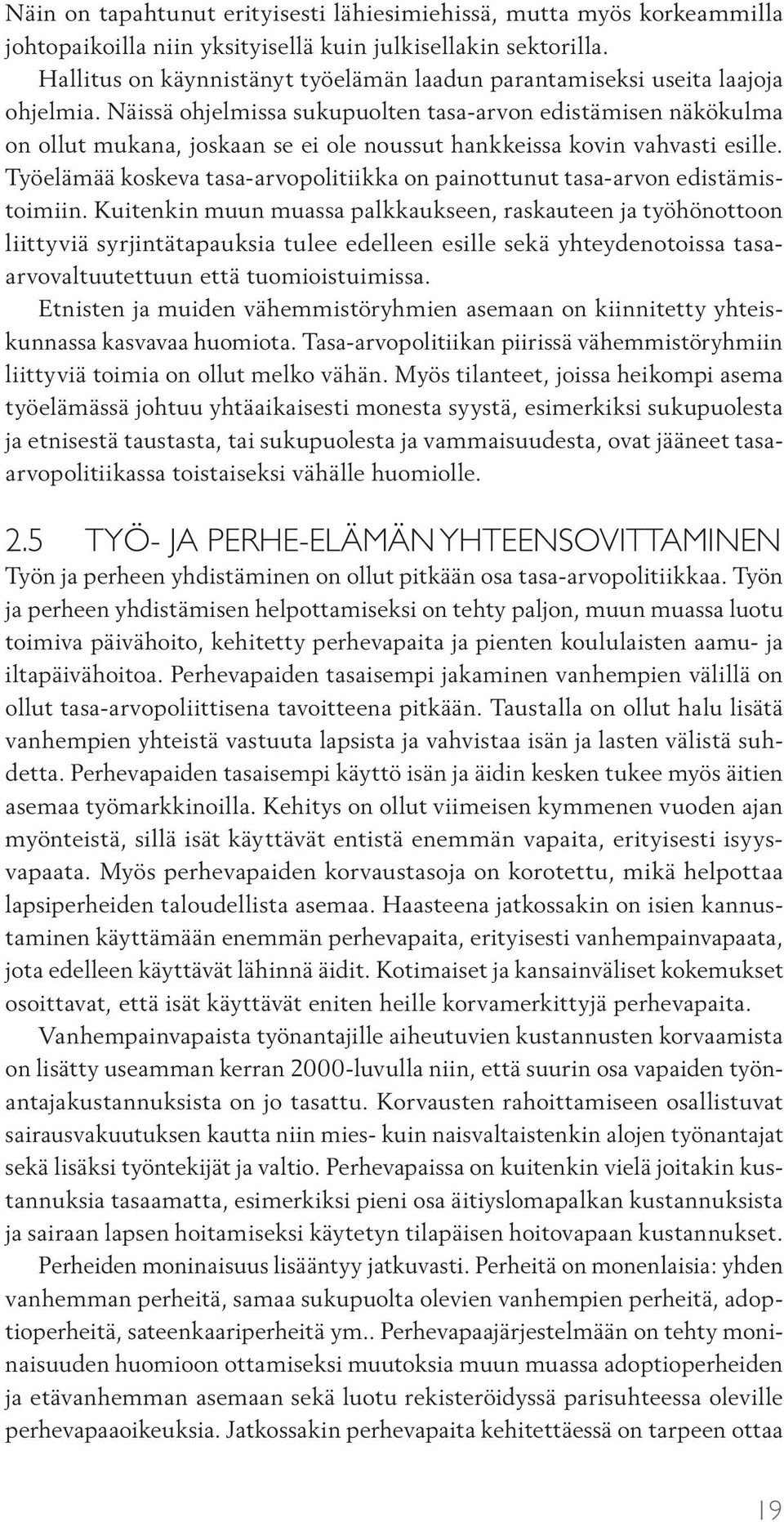 Näissä ohjelmissa sukupuolten tasa-arvon edistämisen näkökulma on ollut mukana, joskaan se ei ole noussut hankkeissa kovin vahvasti esille.