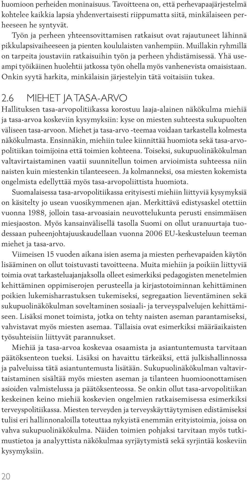 Muillakin ryhmillä on tarpeita joustaviin ratkaisuihin työn ja perheen yhdistämisessä. Yhä useampi työikäinen huolehtii jatkossa työn ohella myös vanhenevista omaisistaan.