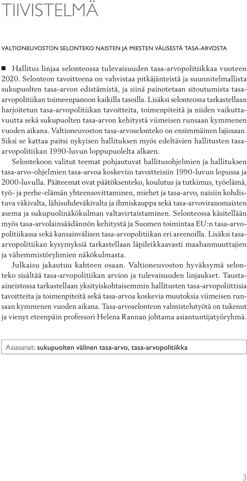 Lisäksi selonteossa tarkastellaan harjoitetun tasa-arvopolitiikan tavoitteita, toimenpiteitä ja niiden vaikuttavuutta sekä sukupuolten tasa-arvon kehitystä viimeisen runsaan kymmenen vuoden aikana.