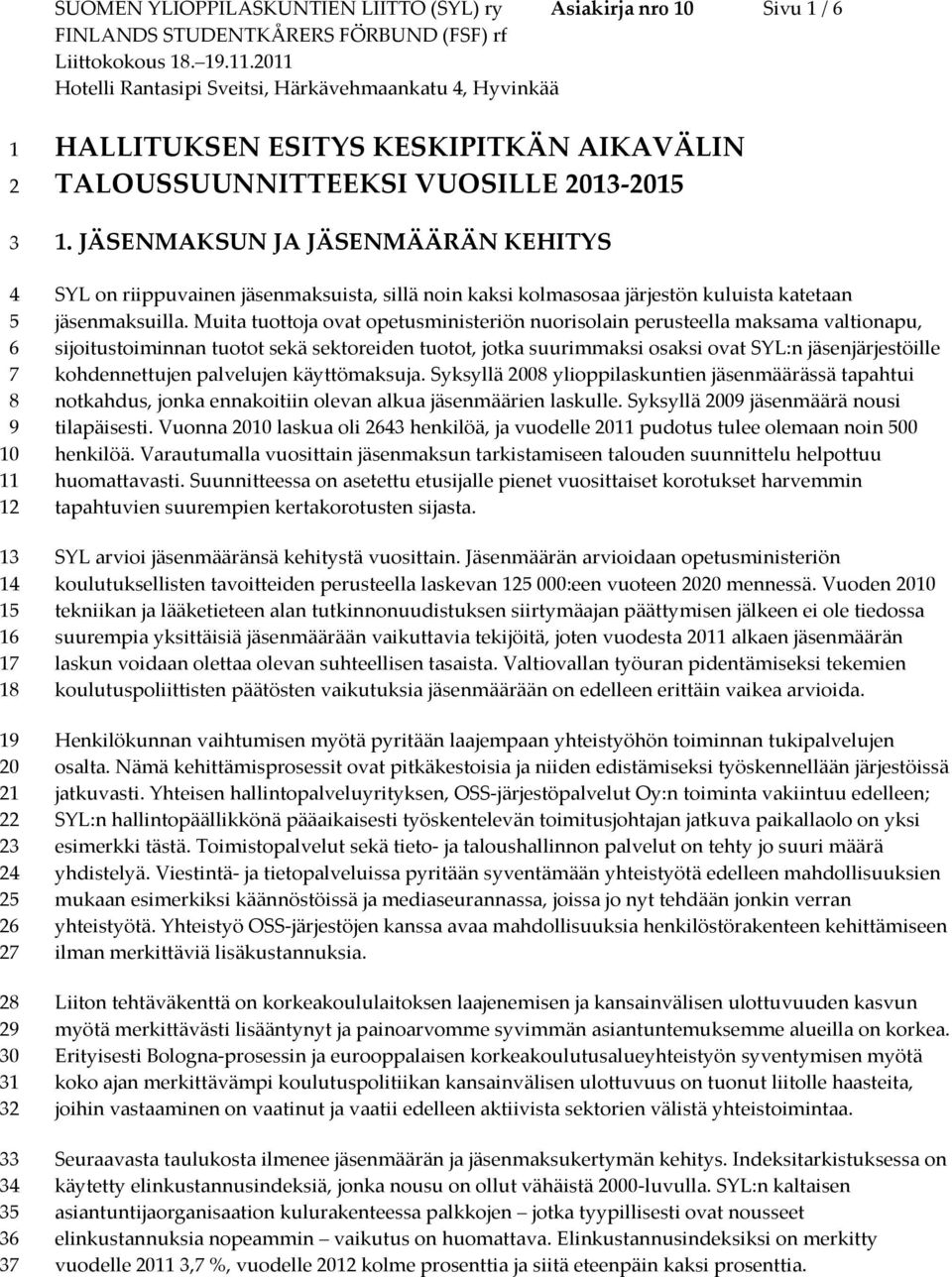 AIKAVÄLIN TALOUSSUUNNITTEEKSI VUOSILLE 2013-2015 1. JÄSENMAKSUN JA JÄSENMÄÄRÄN KEHITYS SYL on riippuvainen jäsenmaksuista, sillä noin kaksi kolmasosaa järjestön kuluista katetaan jäsenmaksuilla.