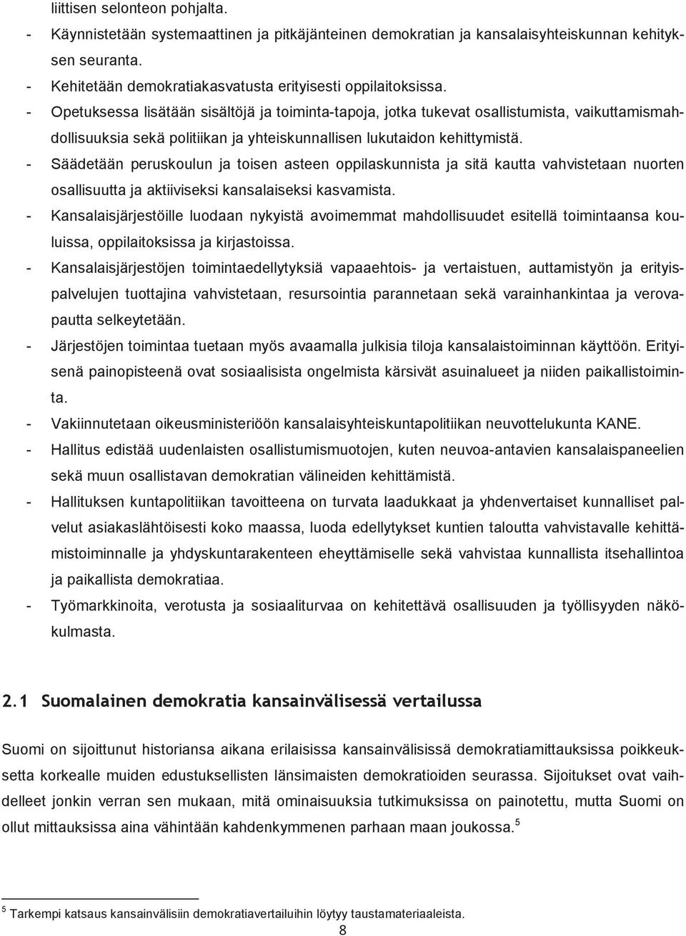 - Säädetään peruskoulun ja toisen asteen oppilaskunnista ja sitä kautta vahvistetaan nuorten osallisuutta ja aktiiviseksi kansalaiseksi kasvamista.