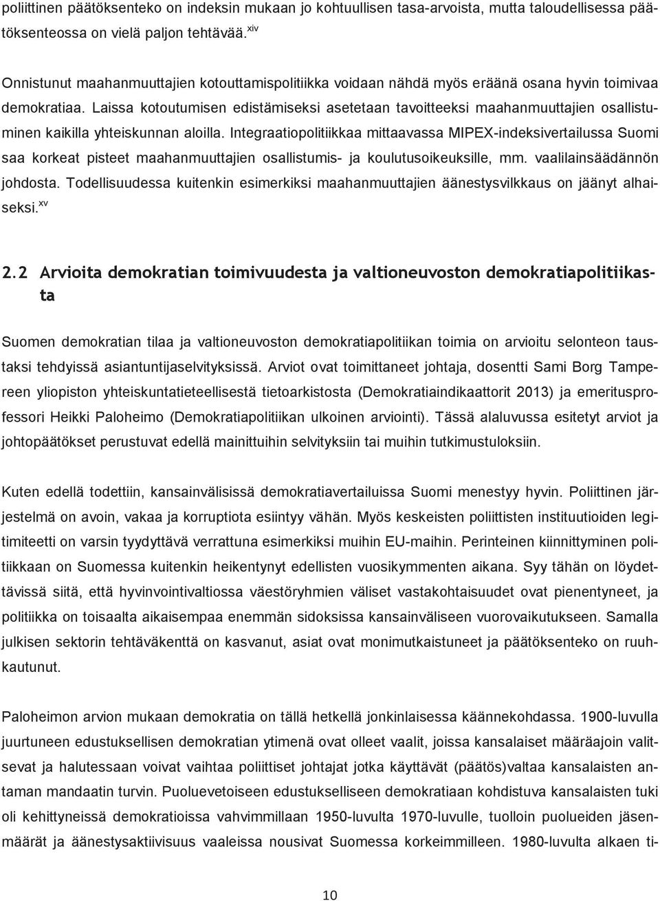 Laissa kotoutumisen edistämiseksi asetetaan tavoitteeksi maahanmuuttajien osallistuminen kaikilla yhteiskunnan aloilla.