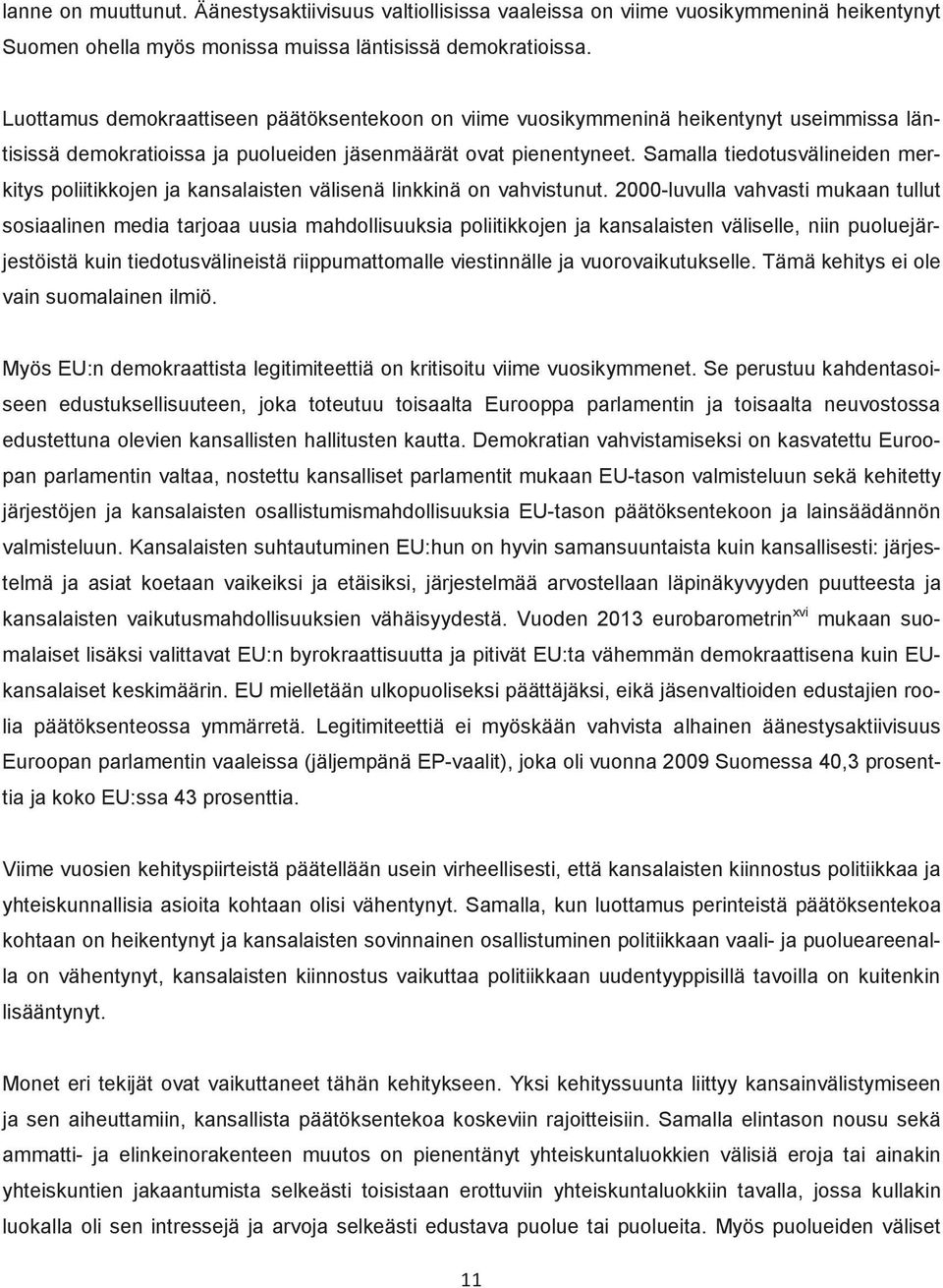 Samalla tiedotusvälineiden merkitys poliitikkojen ja kansalaisten välisenä linkkinä on vahvistunut.
