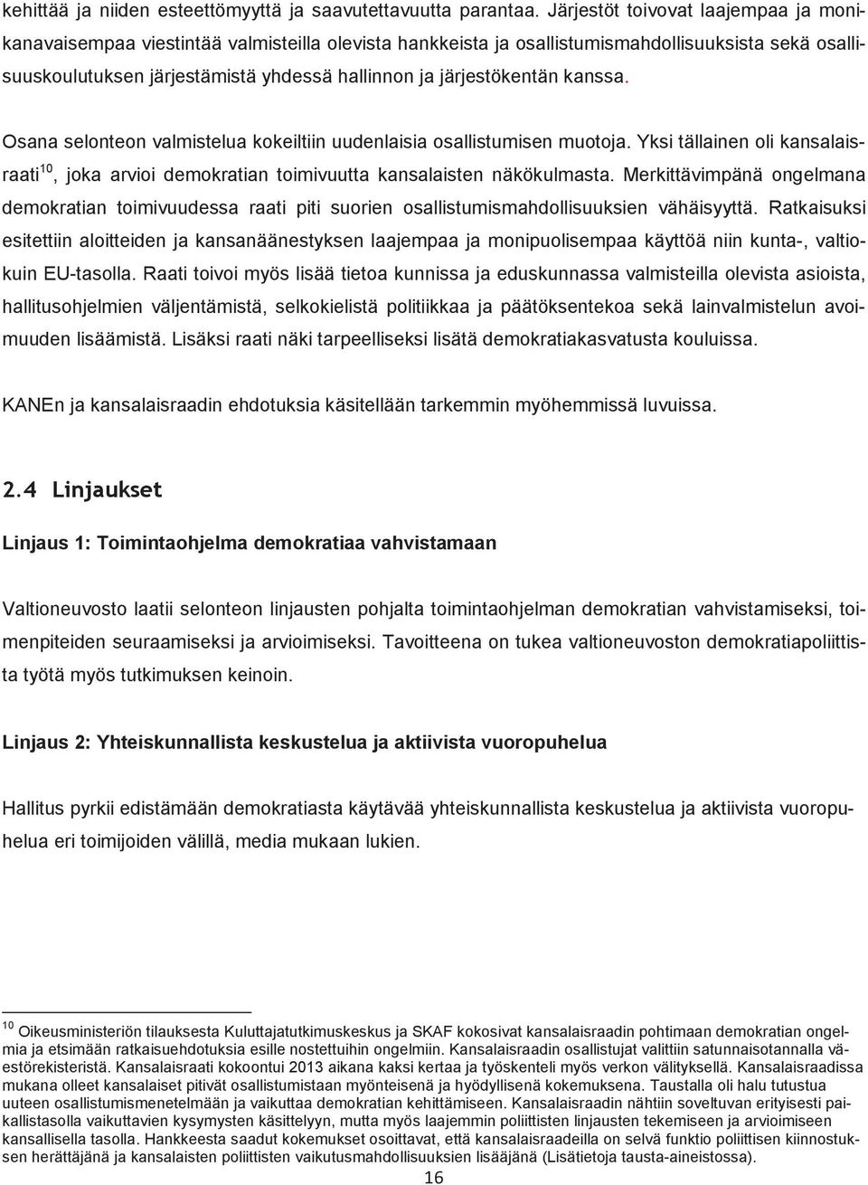järjestökentän kanssa. Osana selonteon valmistelua kokeiltiin uudenlaisia osallistumisen muotoja. Yksi tällainen oli kansalaisraati 10, joka arvioi demokratian toimivuutta kansalaisten näkökulmasta.