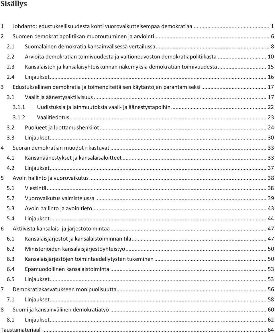 3 Kansalaisten ja kansalaisyhteiskunnan näkemyksiä demokratian toimivuudesta... 15 2.4 Linjaukset... 16 3 Edustuksellinen demokratia ja toimenpiteitä sen käytäntöjen parantamiseksi... 17 3.