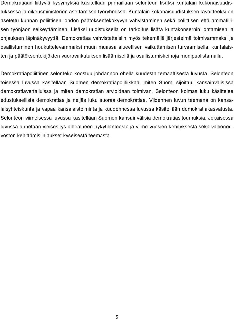 Lisäksi uudistuksella on tarkoitus lisätä kuntakonsernin johtamisen ja ohjauksen läpinäkyvyyttä.