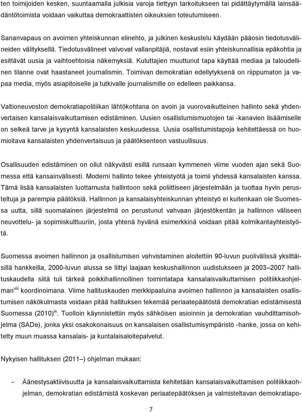 Tiedotusvälineet valvovat vallanpitäjiä, nostavat esiin yhteiskunnallisia epäkohtia ja esittävät uusia ja vaihtoehtoisia näkemyksiä.