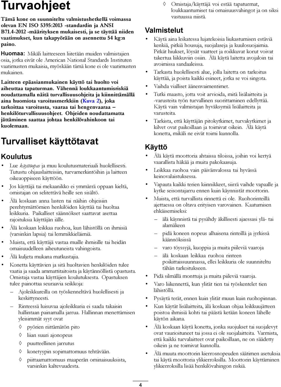 Huomaa: Mikäli laitteeseen liitetään muiden valmistajien osia, jotka eivät ole American National Standards Instituten vaatimusten mukaisia, myöskään tämä kone ei ole vaatimusten mukainen.