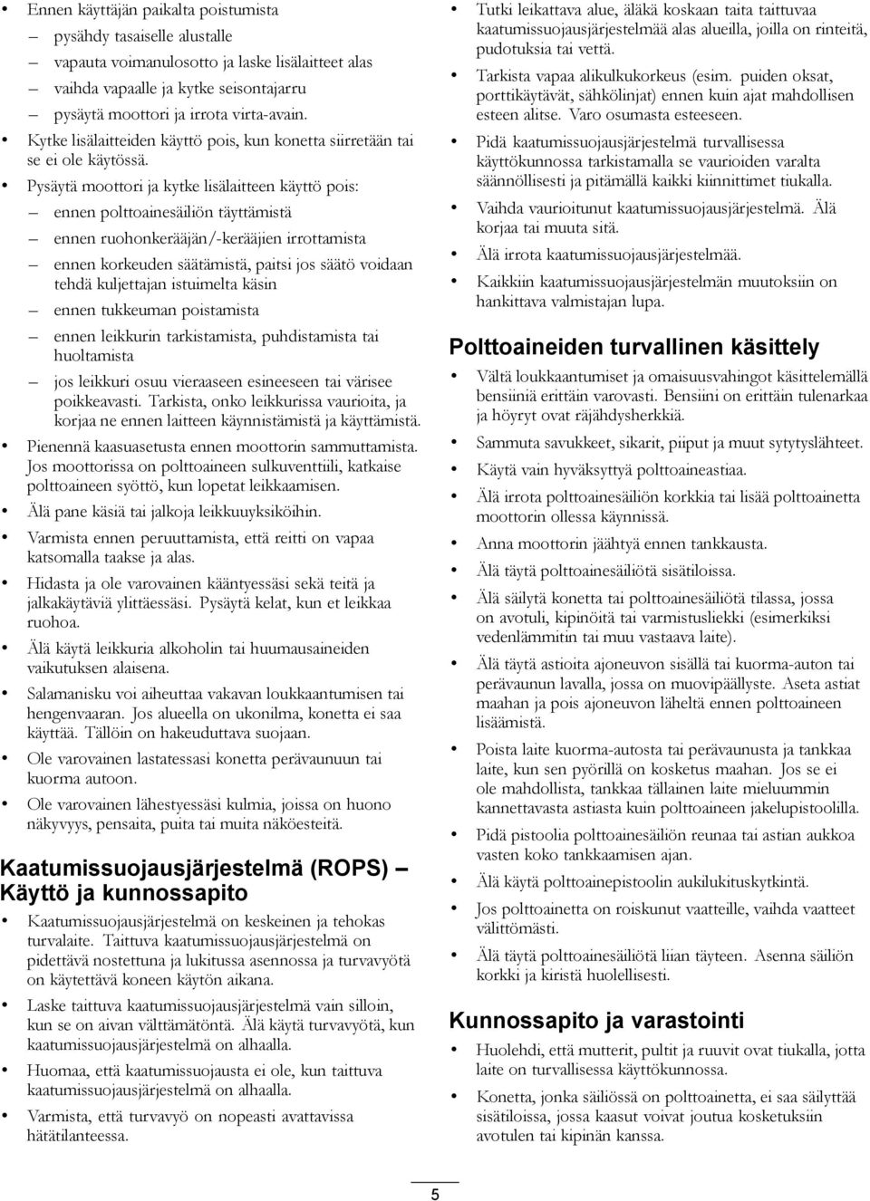 Pysäytä moottori ja kytke lisälaitteen käyttö pois: ennen polttoainesäiliön täyttämistä ennen ruohonkerääjän/-kerääjien irrottamista ennen korkeuden säätämistä, paitsi jos säätö voidaan tehdä