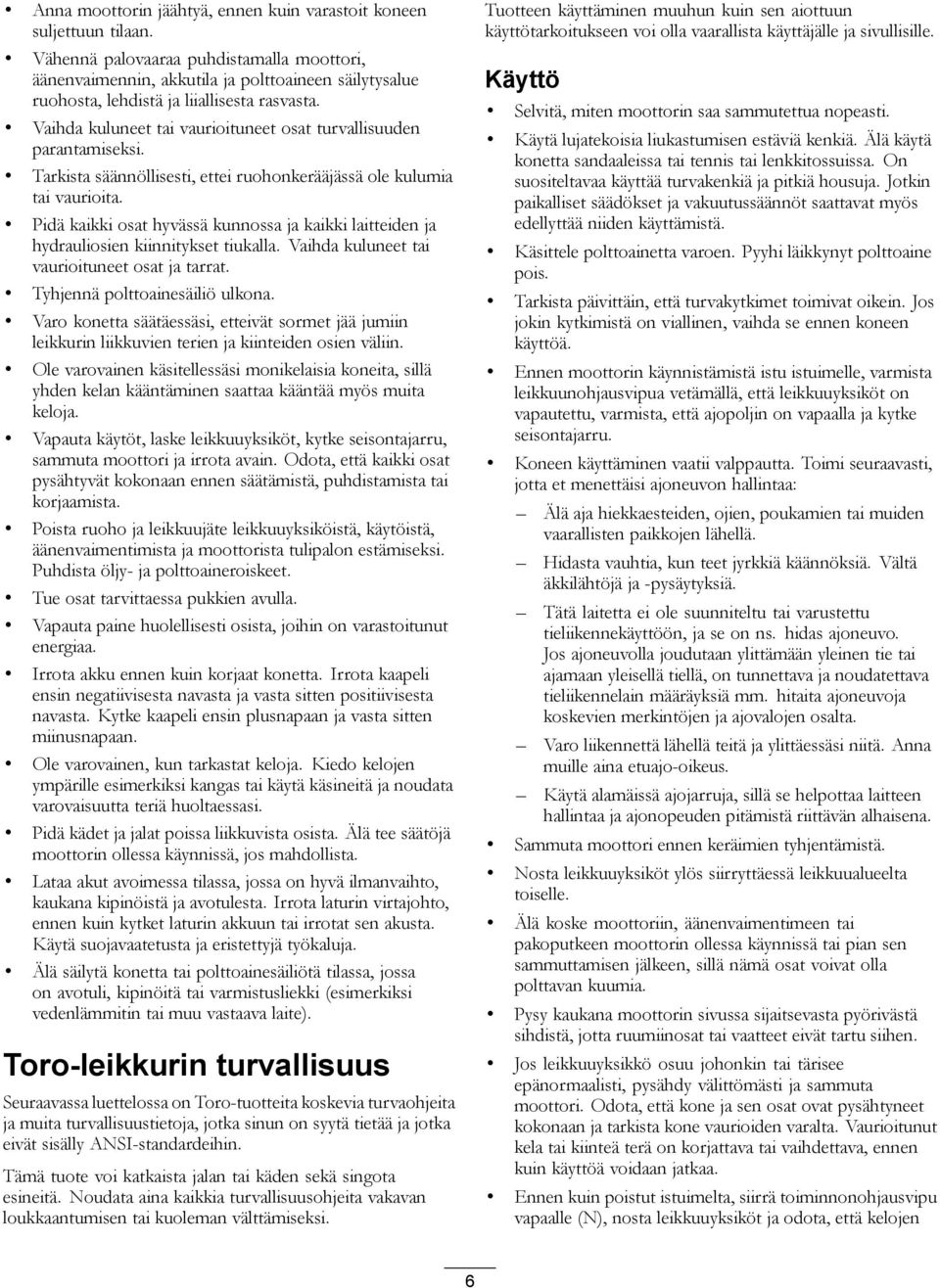 Vaihda kuluneet tai vaurioituneet osat turvallisuuden parantamiseksi. Tarkista säännöllisesti, ettei ruohonkerääjässä ole kulumia tai vaurioita.